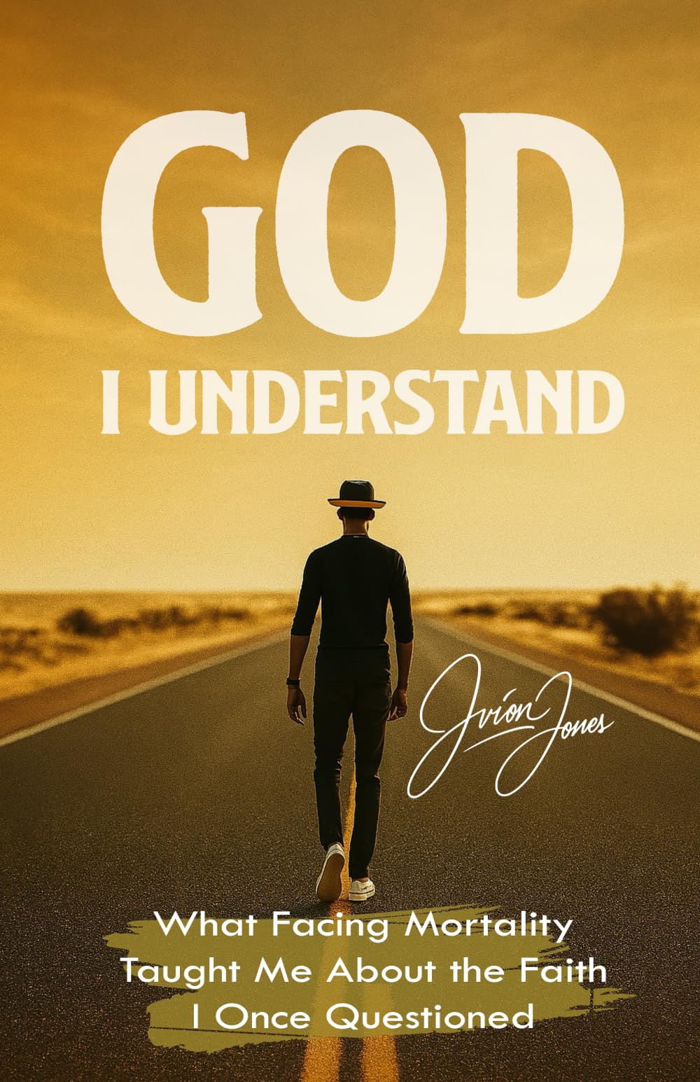 God, I Understand: What Facing Mortality Taught Me about the Faith I Once Questioned