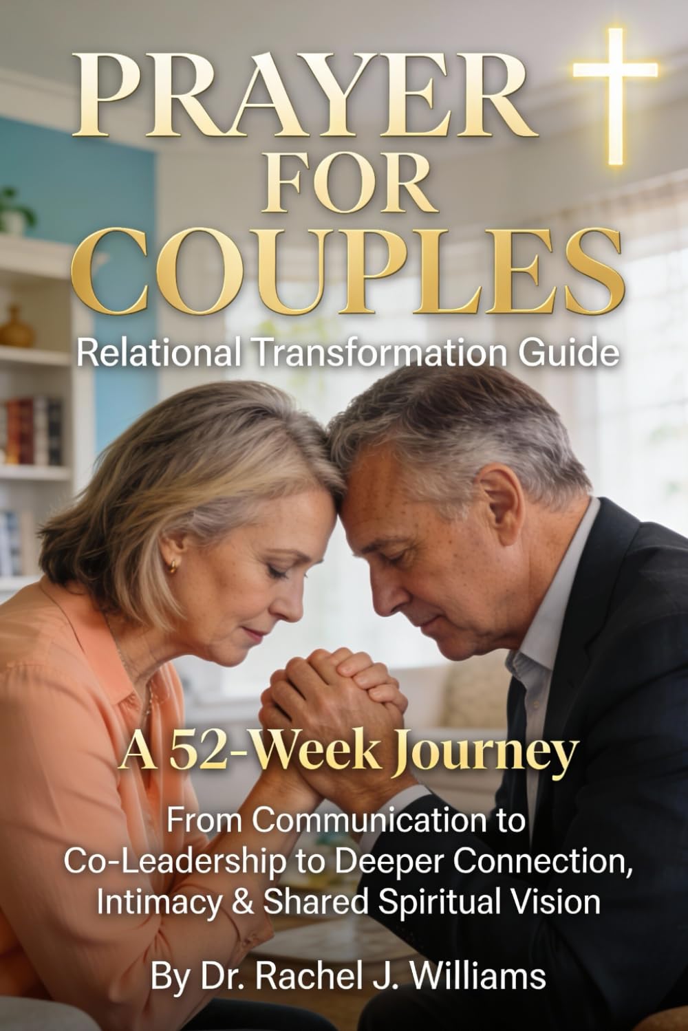PRAYER FOR COUPLES: RELATIONAL TRANSFORMATION GUIDE: A 52-Week Journey to Co-Leadership, Intimacy & Shared Purpose