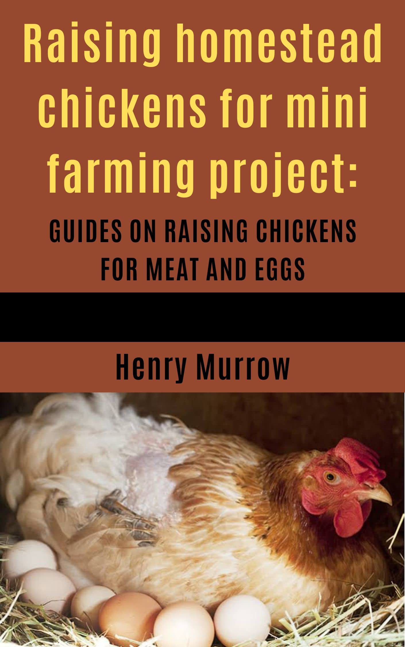 Raising homestead chickens for mini farming project: Guides on raising chickens for meat and eggs