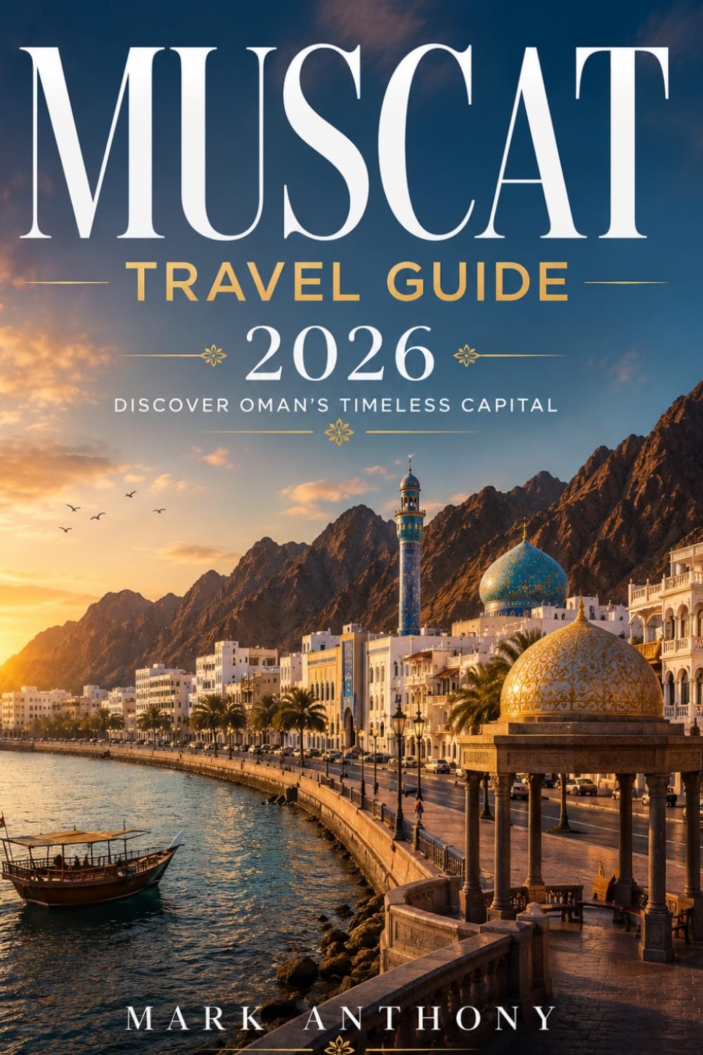 Muscat Travel Guide 2026: An Insider’s Guide to Oman’s Coastal Capital, Hidden Gems, Desert Escapes, Culture, Luxury Stays, and Authentic Arabian Experiences