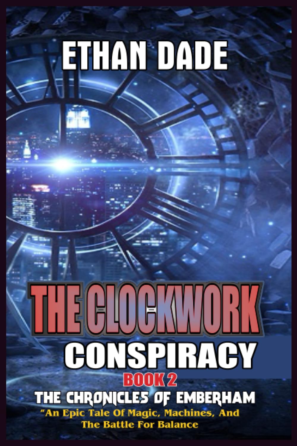 The Clockwork Conspiracy: 2 (The Chronicles of EmberHam: “An Epic Tale of Magic, Machines, and the Battle for Balance.")