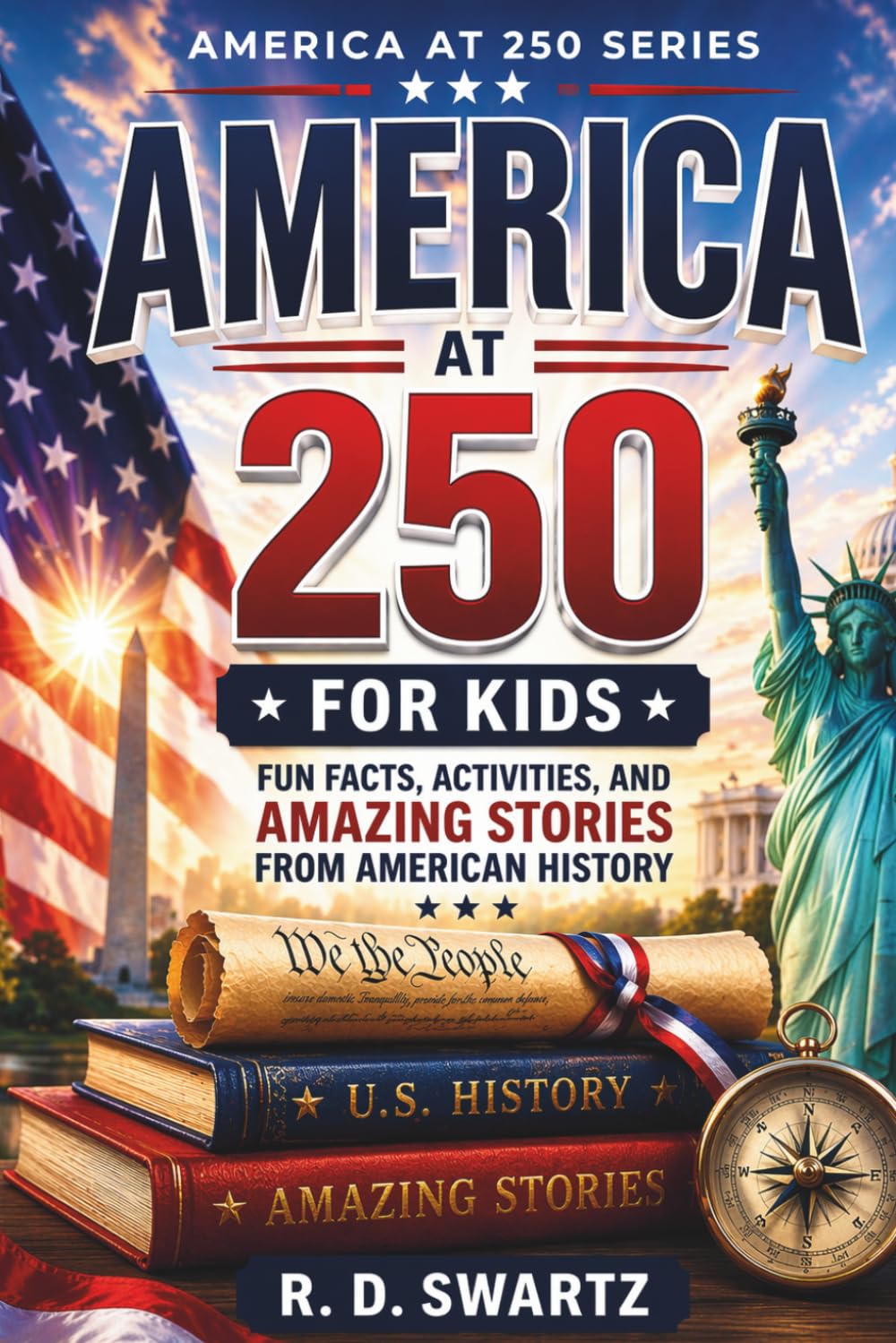 America at 250 for Kids: Fun Facts, Activities, and Amazing Stories from American History (America at 250 Series)