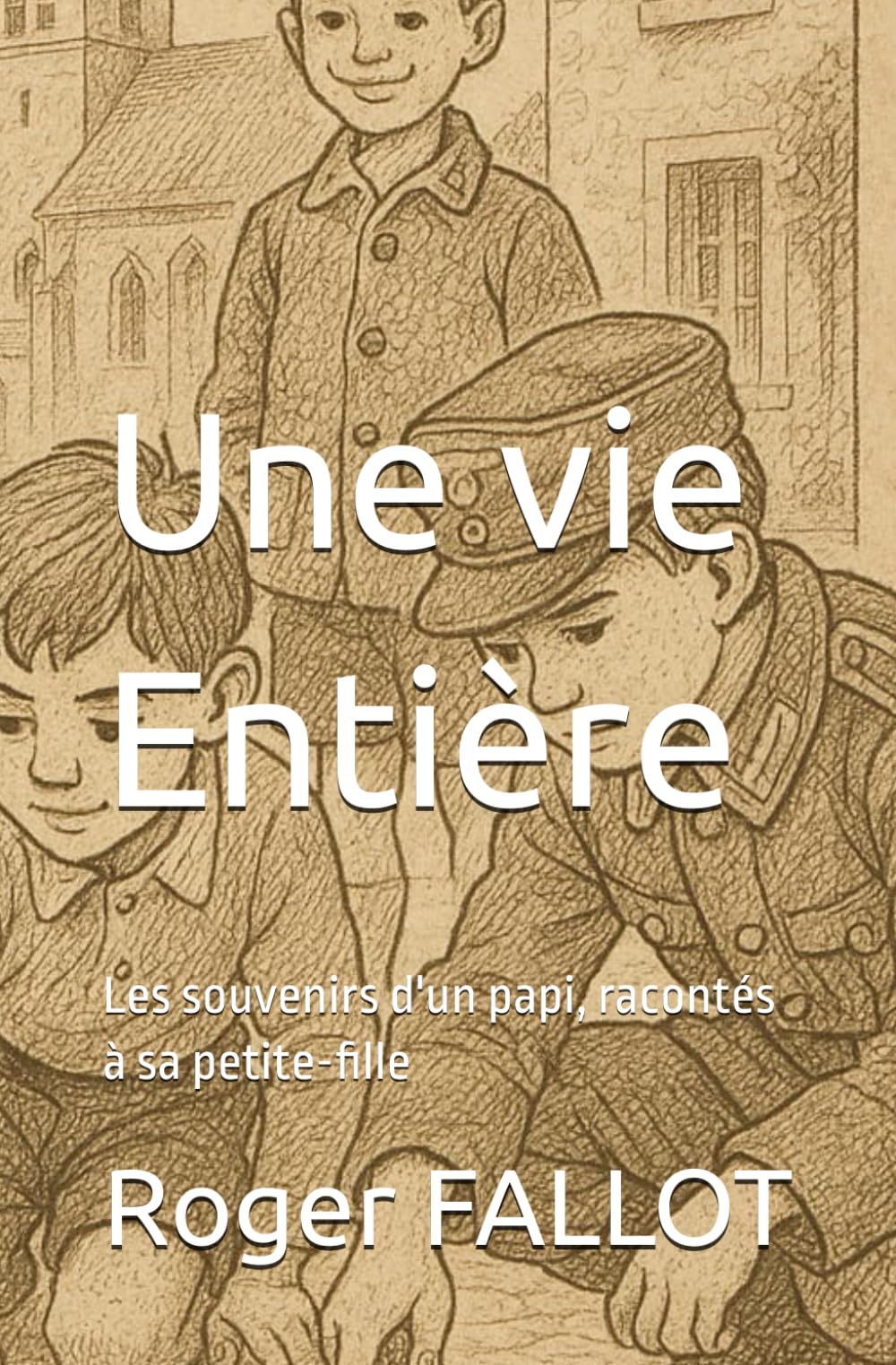 Une vie. Entière.: Les souvenirs de Papi Roger, racontés à sa petite-fille