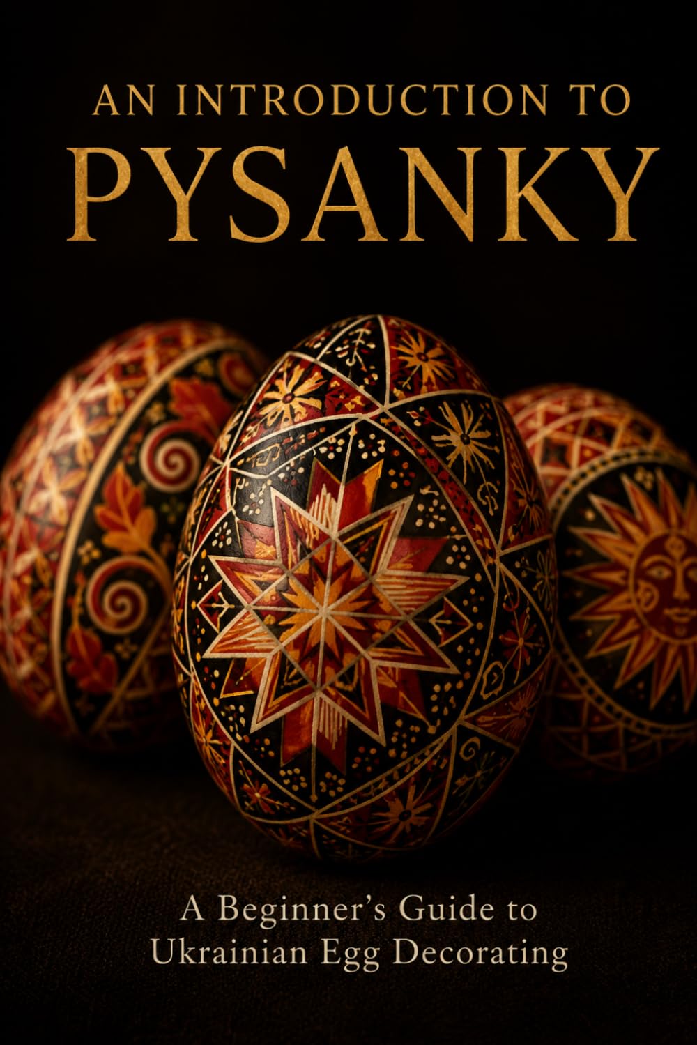 An Introduction to Pysanky: A Beginner's Guide to Ukrainian Egg Decorating — Wax-Resist Technique, Traditional Symbols, and Regional Folk Art Traditions