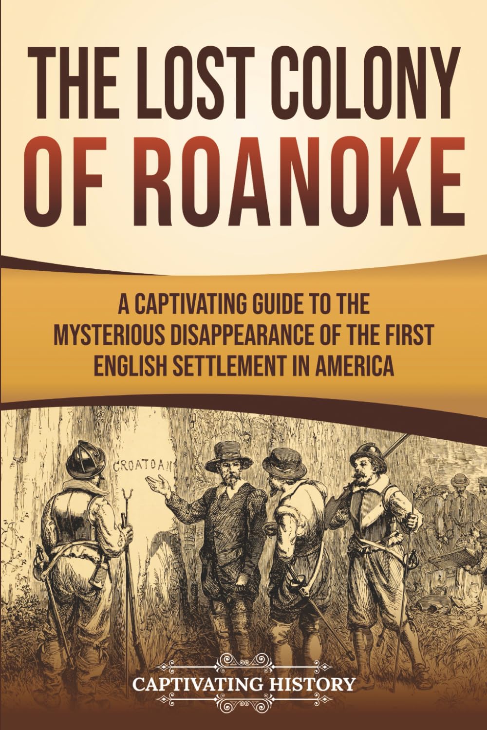 The Lost Colony of Roanoke: A Captivating Guide to the Mysterious Disappearance of the First English Settlement in America (European Exploration and Settlement)