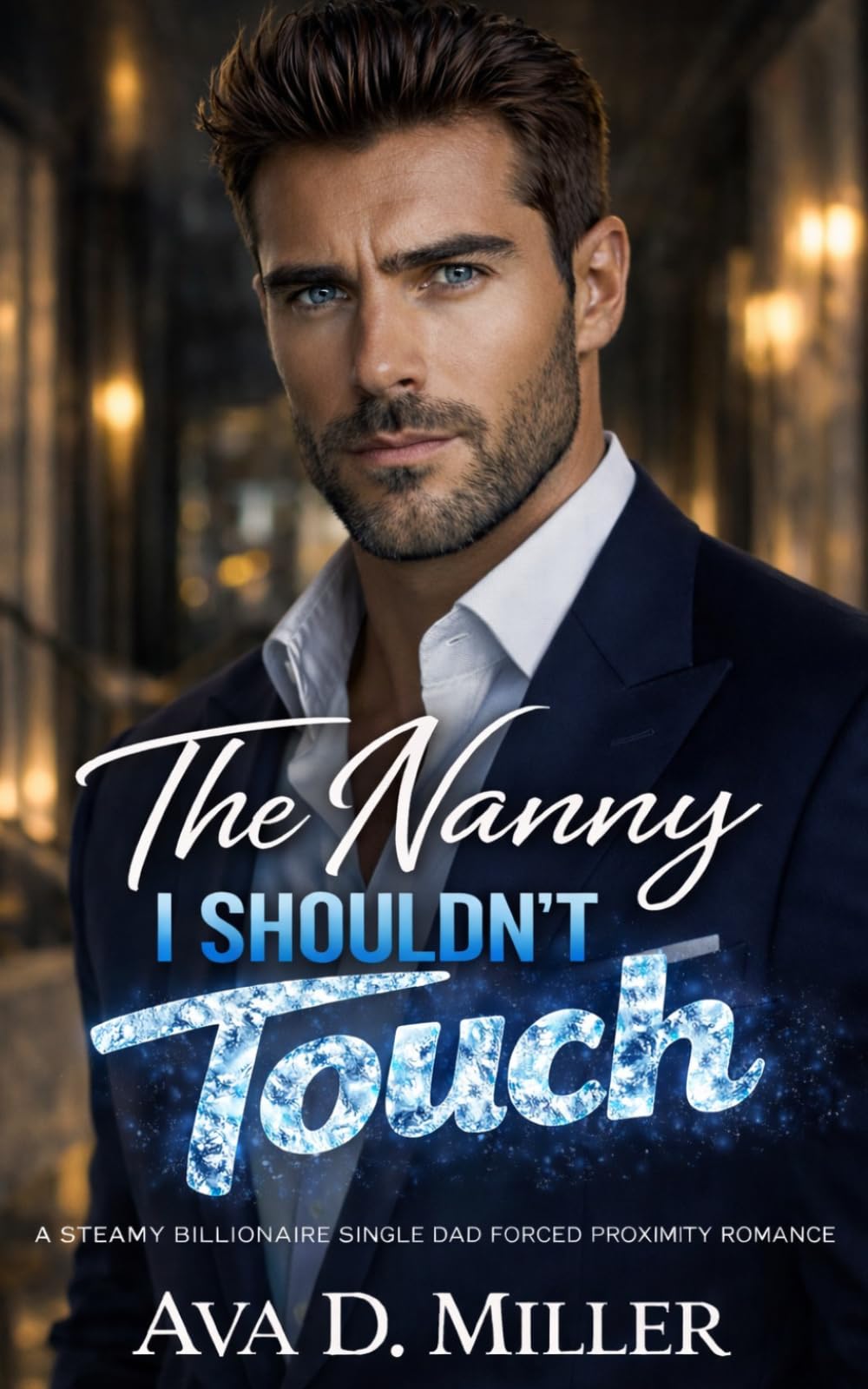 The Nanny I Shouldn’t Touch: A Steamy Billionaire Single Dad Forced Proximity Romance