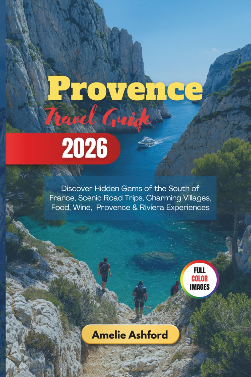 Provence Travel Guide 2026: Discover Hidden Gems of the South of France, Scenic Road Trips, Charming Villages, Food, Wine, Provence & Riviera Experiences