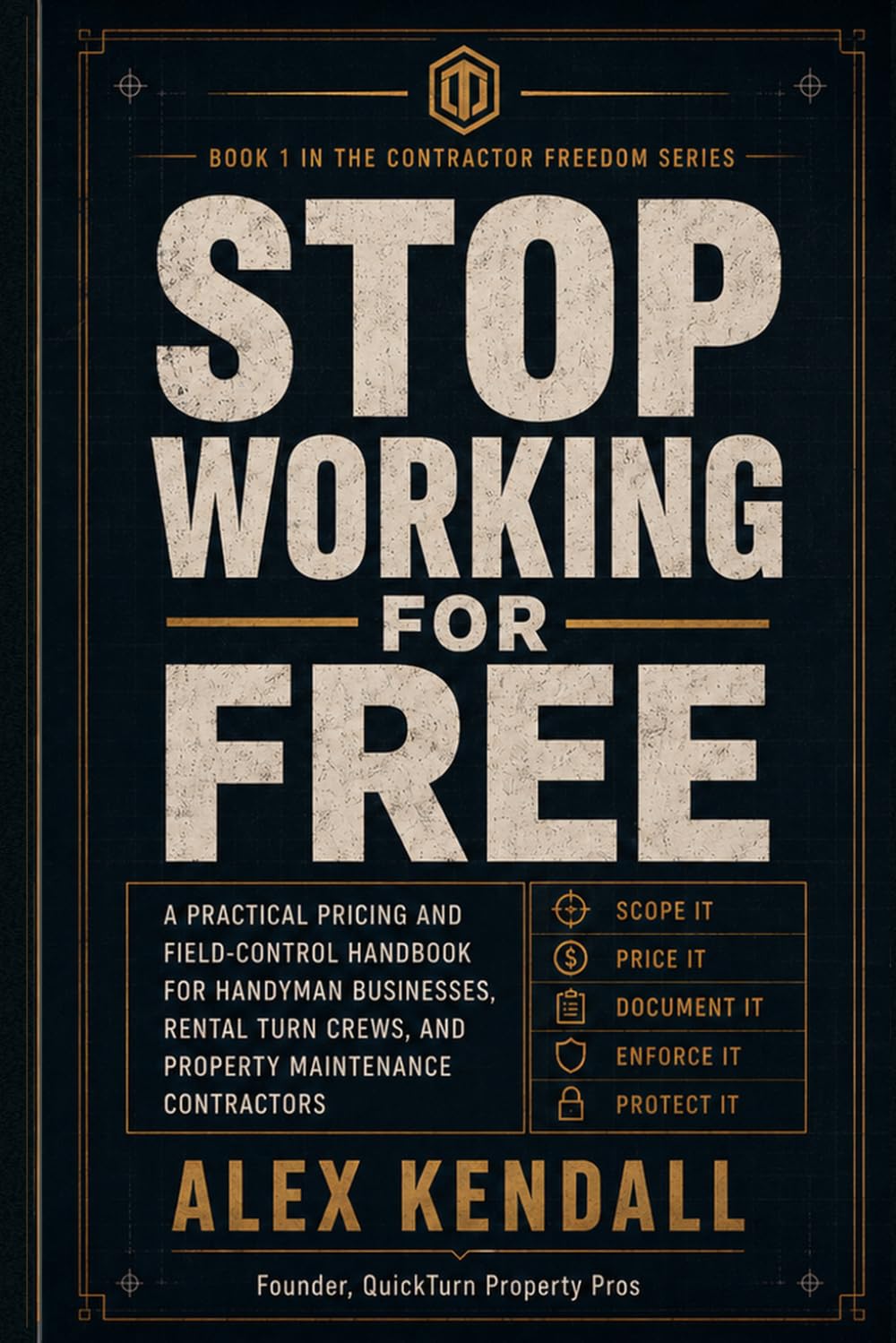 Stop Working for Free: A Practical Pricing and Field-Control Handbook for Handyman Businesses, Rental Turn Crews, and Property Maintenance Contractors (Contractor Freedom Series)