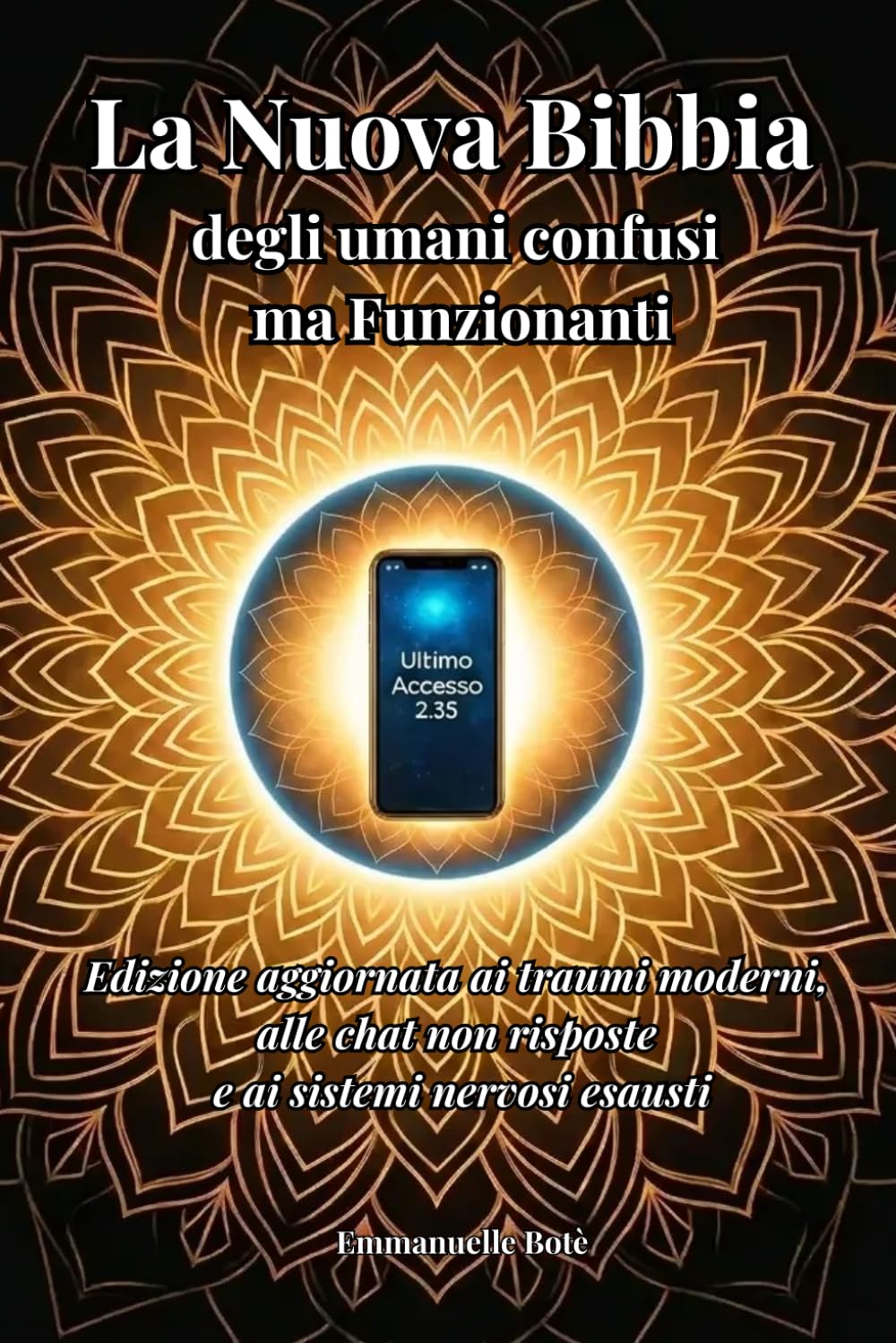 La Nuova Bibbia degli Umani Confusi ma Funzionanti: Edizione aggiornata ai traumi moderni, alle chat non risposte e ai sistemi nervosi esausti (Oltre la versione ufficiale)