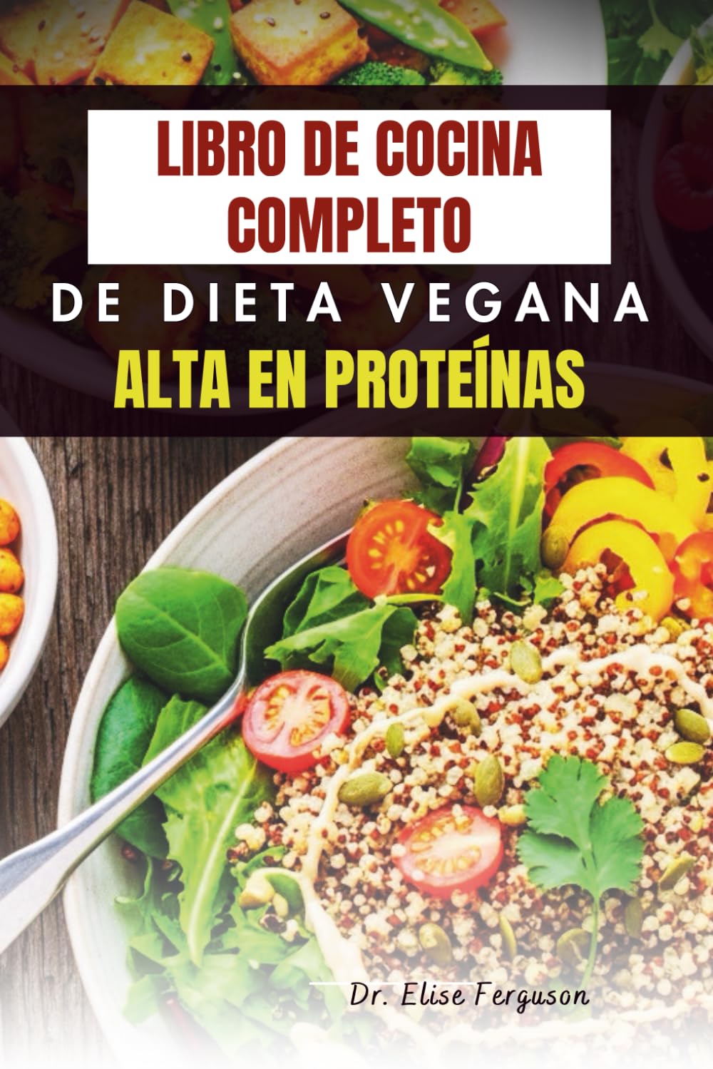 LIBRO DE COCINA COMPLETO DE DIETA VEGANA ALTA EN PROTEÍNAS: Recetas fáciles para aumentar la fuerza, la nutrición y el bienestar