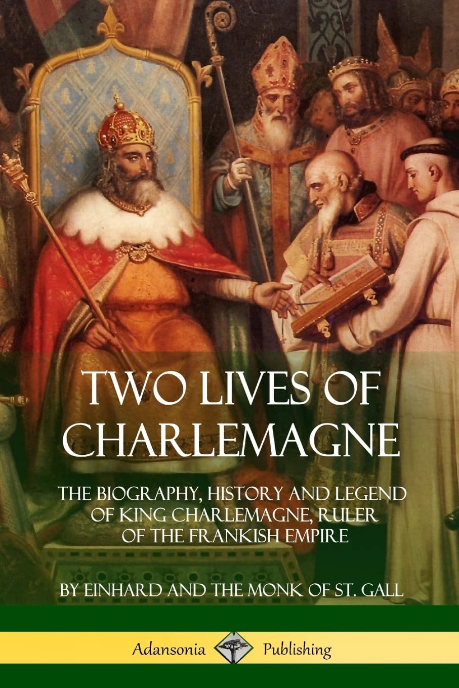 Two Lives of Charlemagne: The Biography, History and Legend of King Charlemagne, Ruler of the Frankish Empire