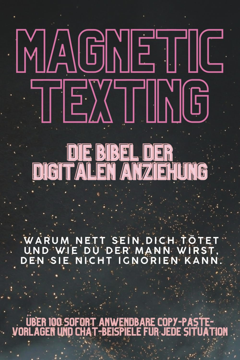 MAGNETIC TEXTING – Die Bibel der digitalen Anziehung: HÖR AUF, IHR HINTERHERZURENNEN. LASS SIE NACH DIR SÜCHTIG WERDEN.