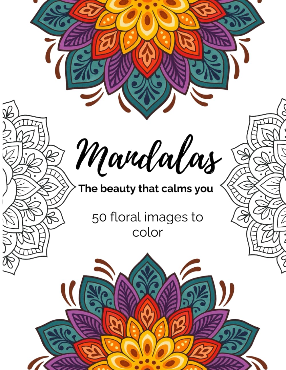 Floral Mandalas – The Beauty That Calms You: 50 Floral Images to Color for Relaxation, Mindfulness, and Stress Relief