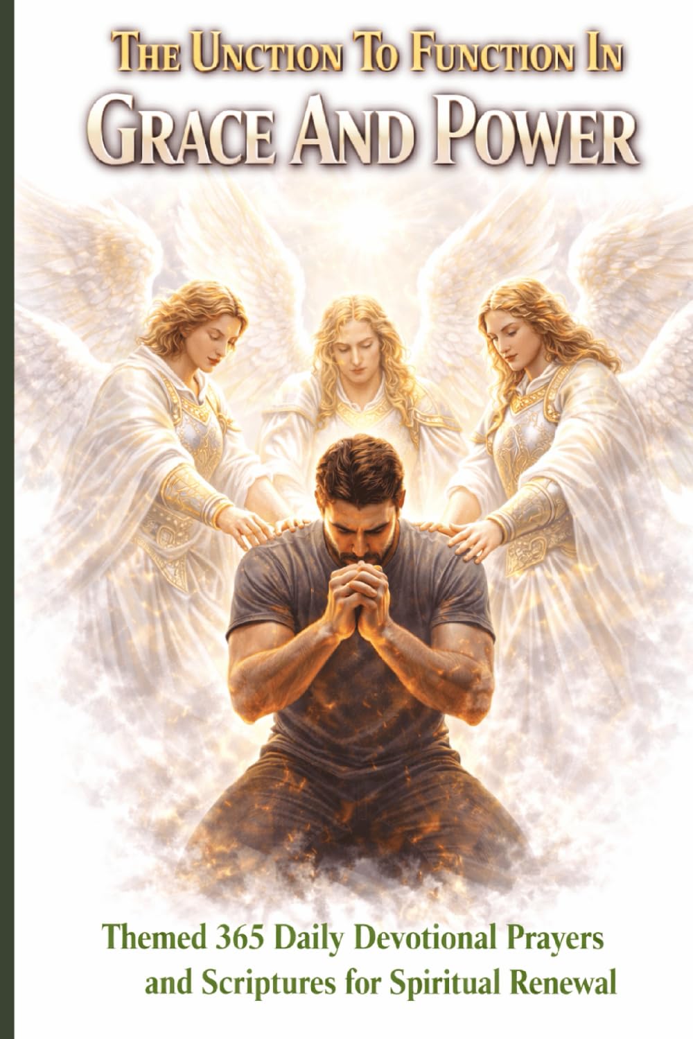 THE UNCTION TO FUNCTION IN GRACE AND POWER.: Themed 365 Daily Devotional Prayers and Scriptures for Spiritual Renewal.