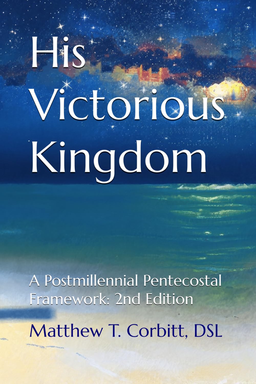 His Victorious Kingdom: A Postmillennial Pentecostal Framework (The Divine Order)