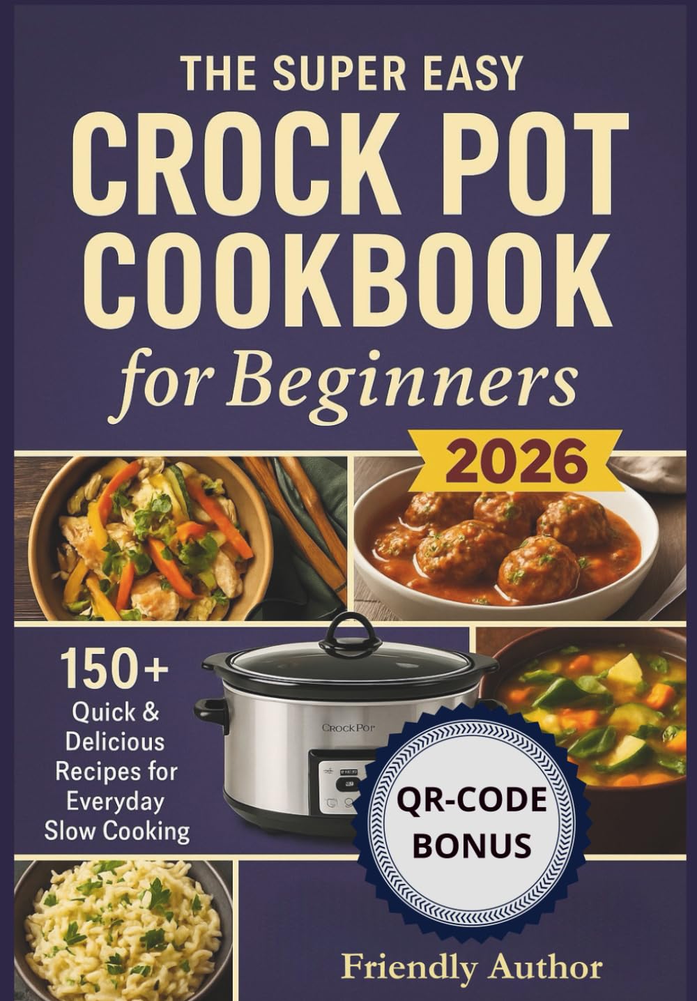 The Super Easy Crock Pot Cookbook for Beginners 2026: 150+ Quick & Delicious Recipes for Everyday Slow Cooking