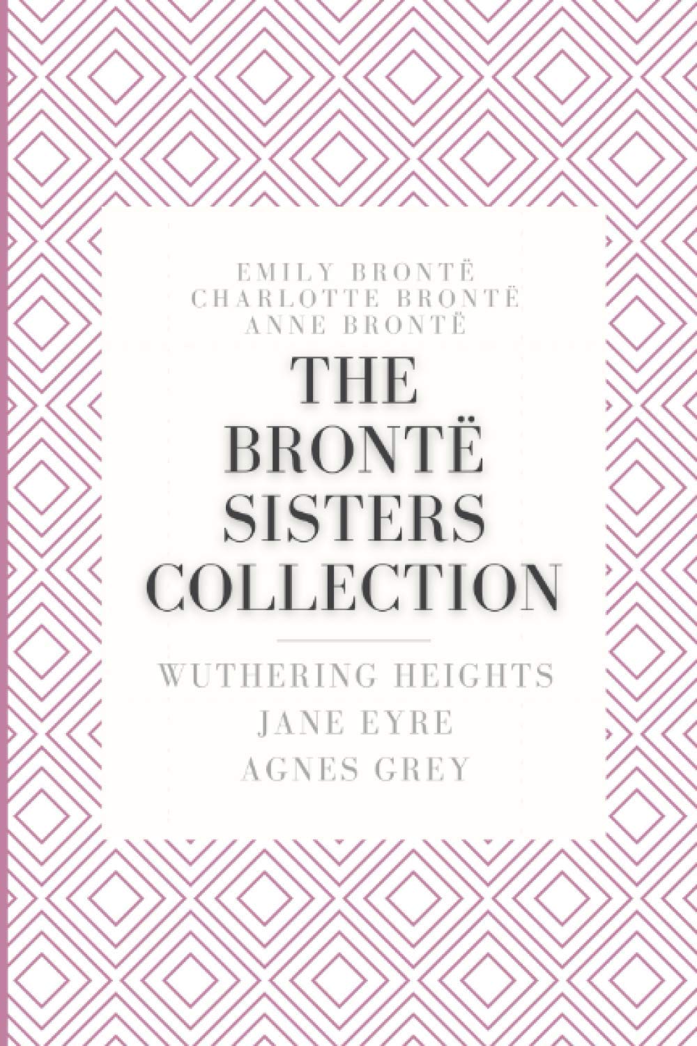 The Brontë Sisters Collection: Wuthering Heights, Jane Eyre, Agnes Grey