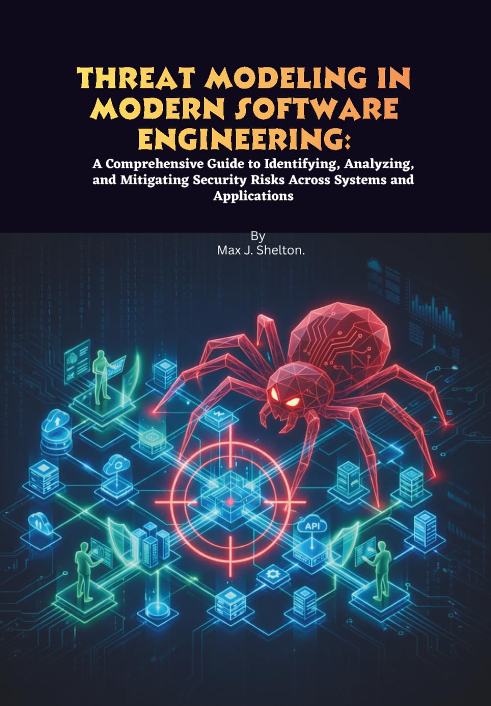 Threat Modeling in Modern Software Engineering: A Comprehensive Guide to Identifying, Analyzing, and Mitigating Security Risks Across Systems and Applications