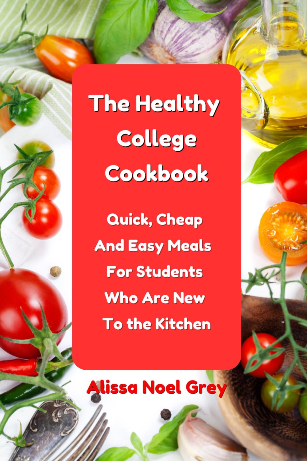 The Healthy College Cookbook: Quick, Cheap and Easy Meals for Students Who are New to the Kitchen: Healthy, Budget-Friendly Recipes for Every Student (The Everyday Cookbook)