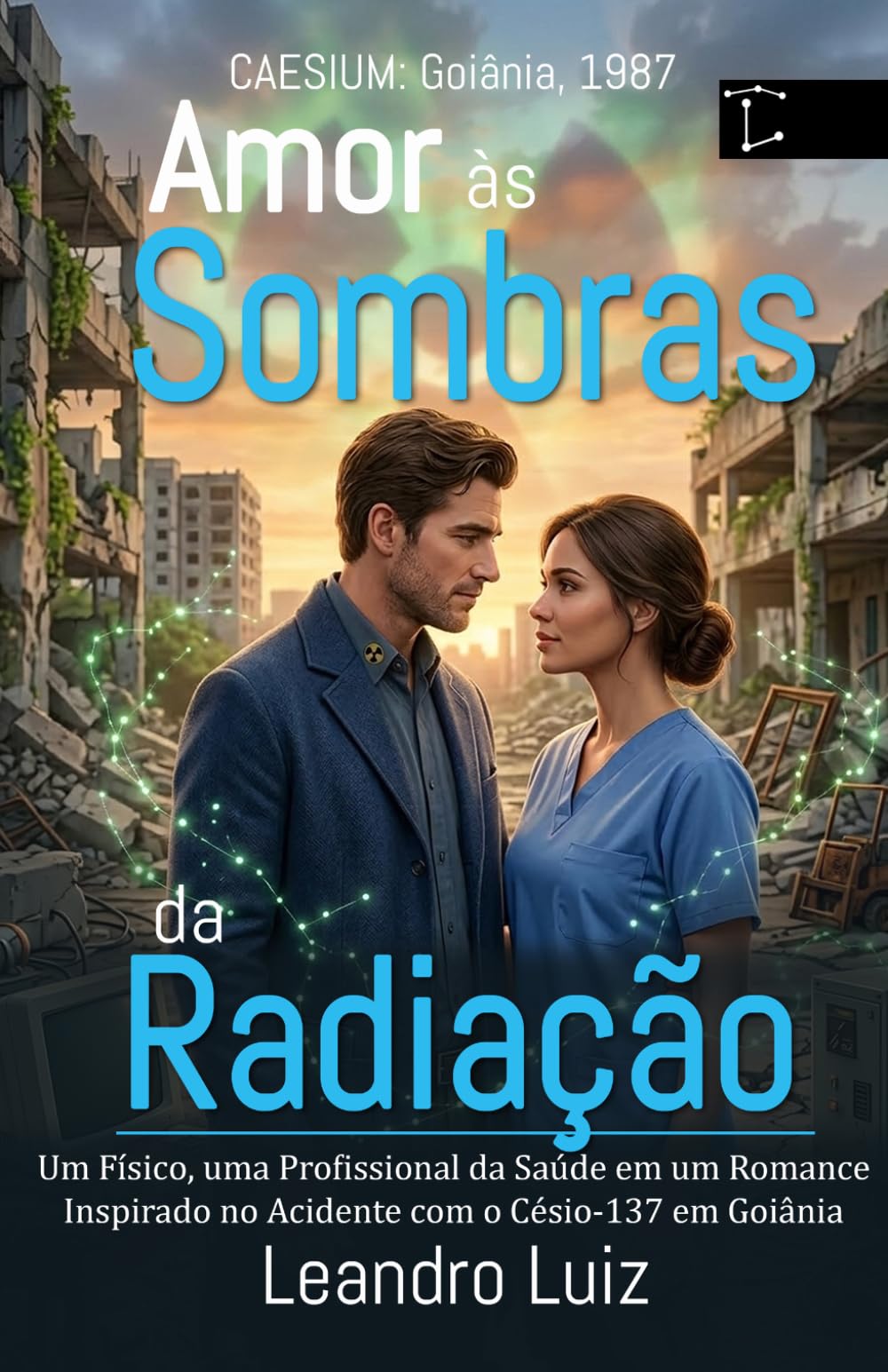 CAESIUM: Goiânia, 1987 — Amor às Sombras da Radiação: Um Cientista, uma Profissional da Saúde e um Romance Inspirado no Acidente com o Césio-137 em Goiânia