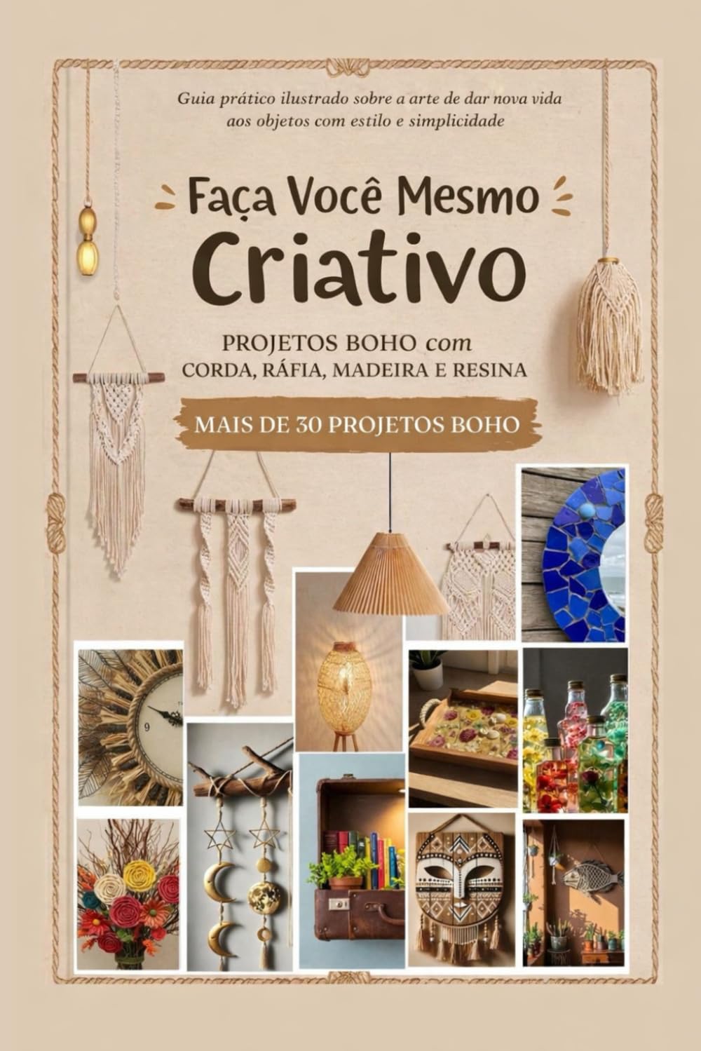 Faça Você Mesmo Criativo - Projetos Boho com Corda, Ráfia, Madeira e Resina: Guia prático ilustrado sobre a arte de dar nova vida aos objetos com ... Crafting from the Heart, Inspired by Nature)