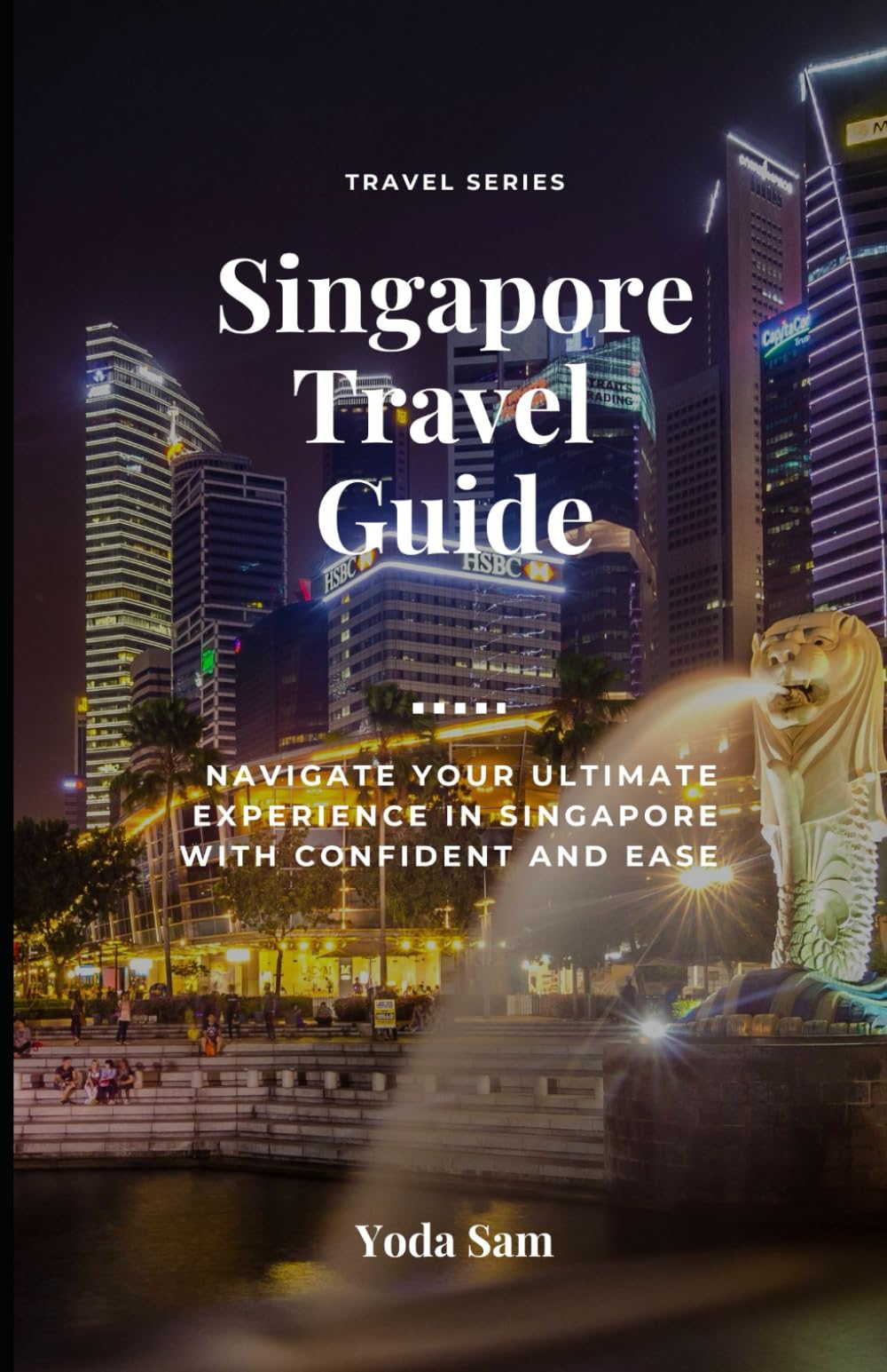 Singapore Travel Guide: Navigate Your Ultimate Experience with Confident and Ease