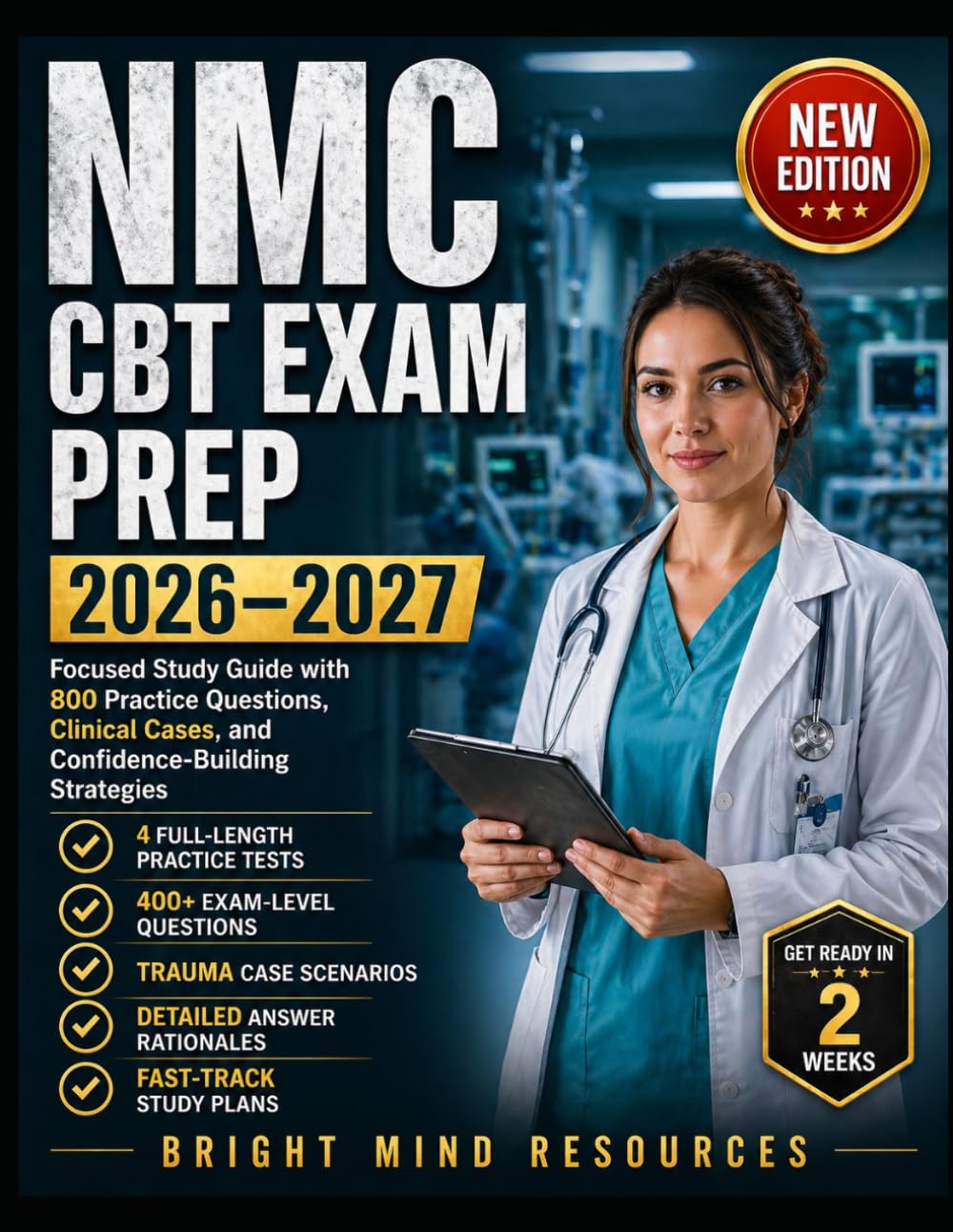 NMC CBT EXAM PREP 2026–2027: Focused Study Guide with 800 Practice Questions, Clinical Cases, and Confidence-Building Strategies