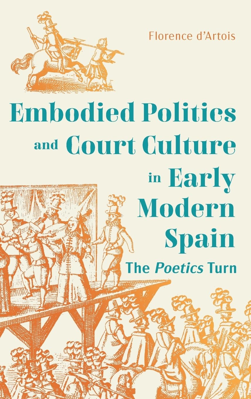 Dance, Embodied Politics and Court Culture in Early Modern Spain: The Poetics Turn (Monografías A)