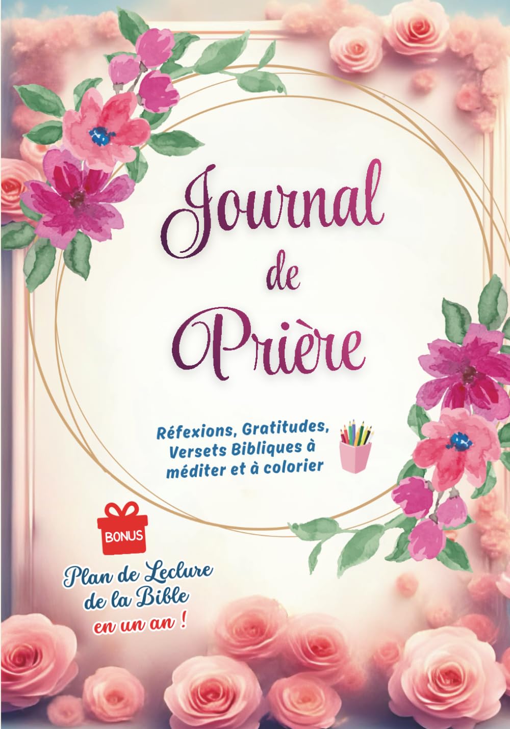 Journal de prière : Réfexions, Gratitudes, Versets Bibliques à méditer et à colorier et Plan de Leclure de la Bible en un an