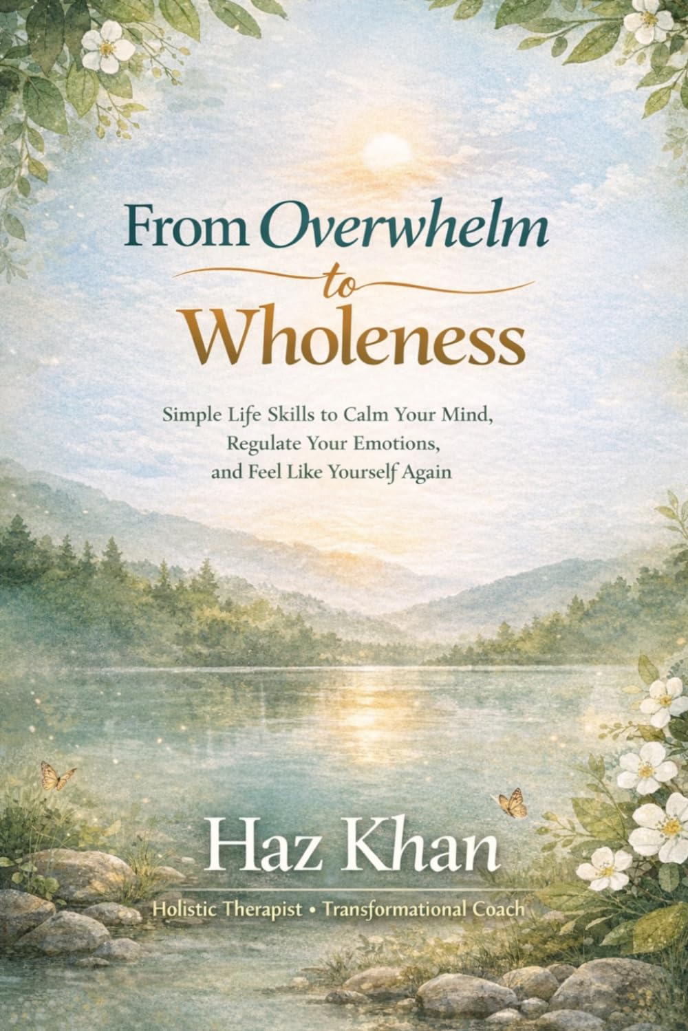 From Overwhelm to Wholeness: Simple Life Skills to Calm Your Mind, Regulate Your Emotions, and Feel Like Yourself Again