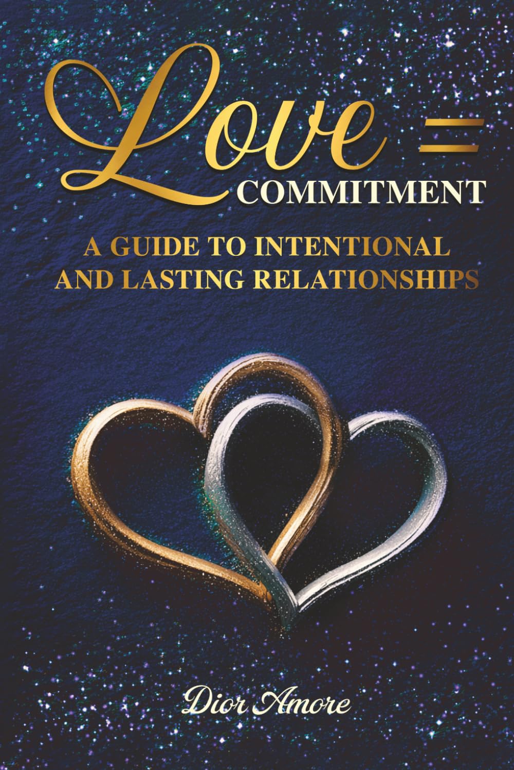Love = Commitment: A Guide to Intentional & Lasting Relationships