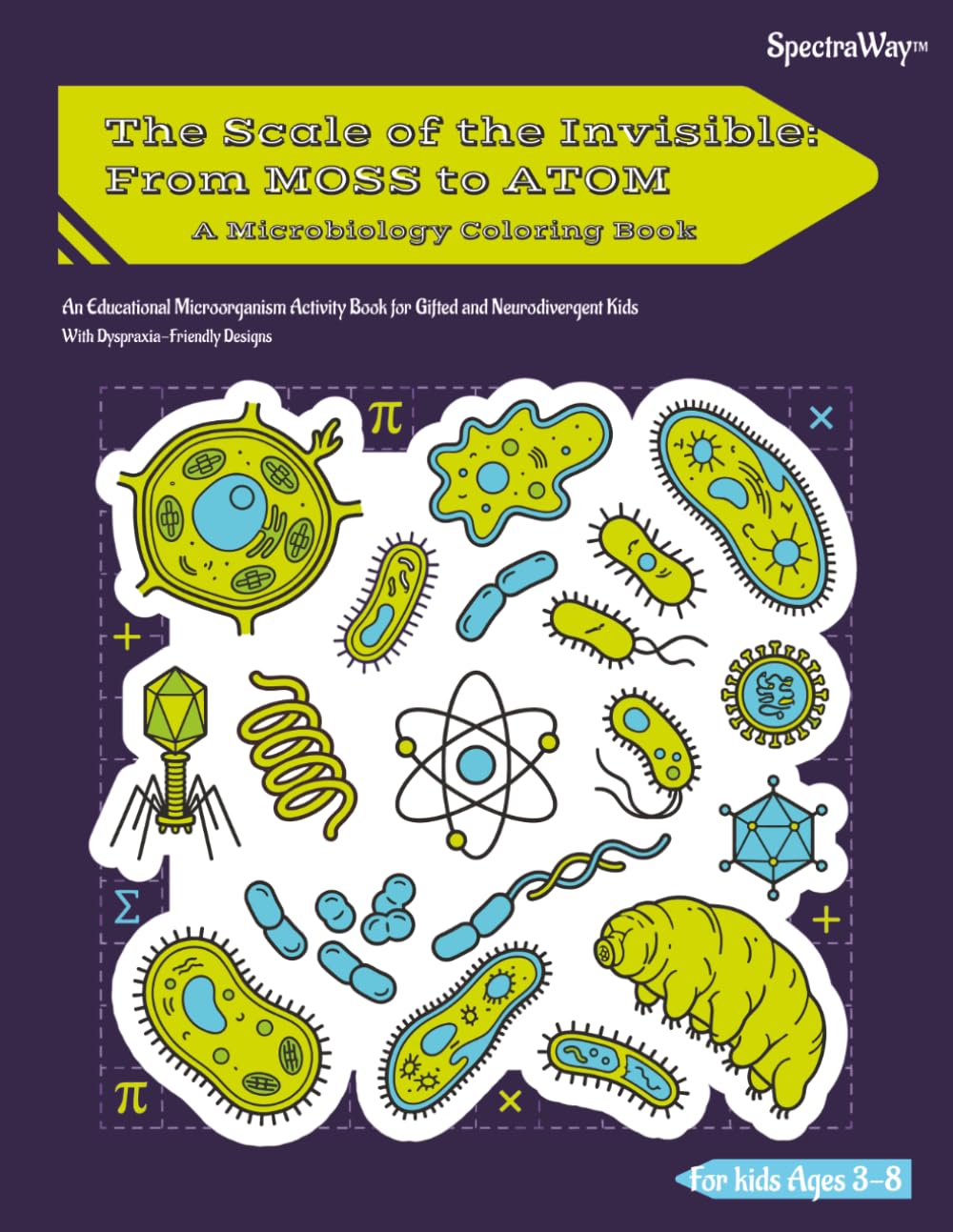 The Scale of the Invisible: From MOSS to ATOM A Microbiology Coloring Book: An Educational Microorganism Activity Book for Gifted and Neurodivergent Kids With Dyspraxia-Friendly Designs