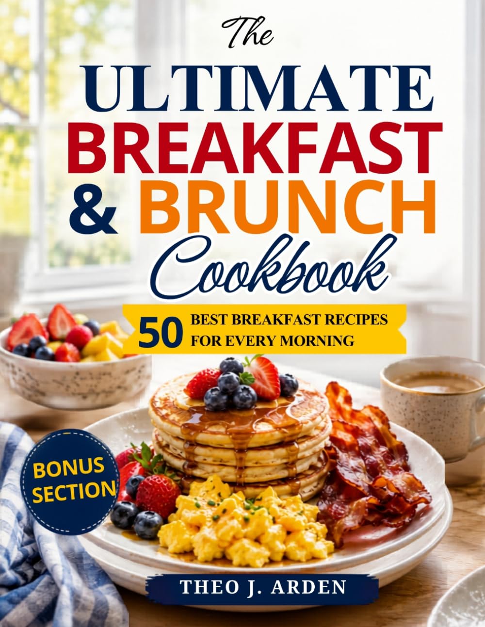 The Ultimate Breakfast & Brunch Cookbook: 50 Best Breakfast Recipes for Every Morning