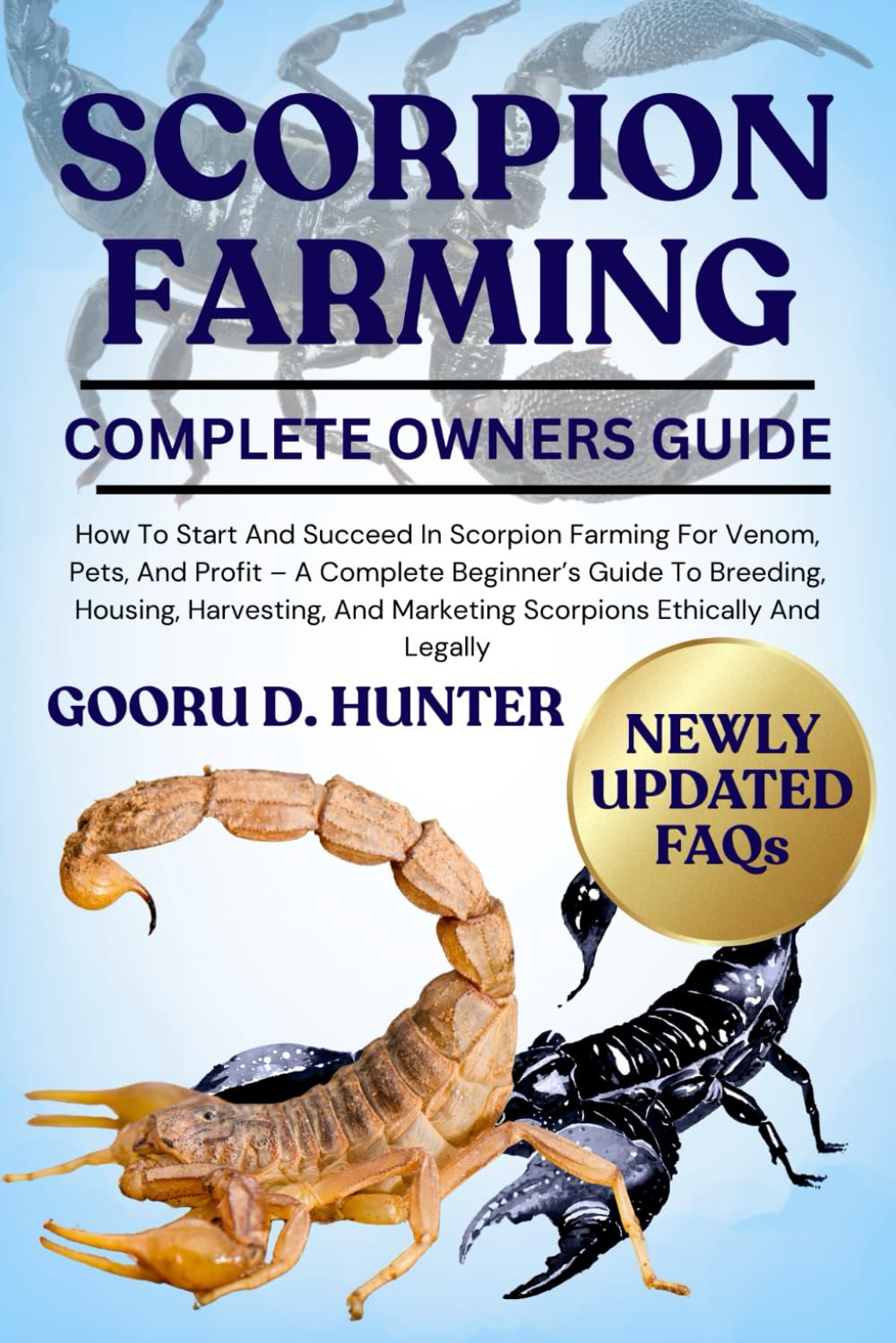 SCORPION FARMING: How To Start And Succeed In Scorpion Farming For Venom, Pets, And Profit – A Complete Beginner’s Guide To Breeding, Housing, Harvesting, And Marketing Scorpions Ethically And Legally