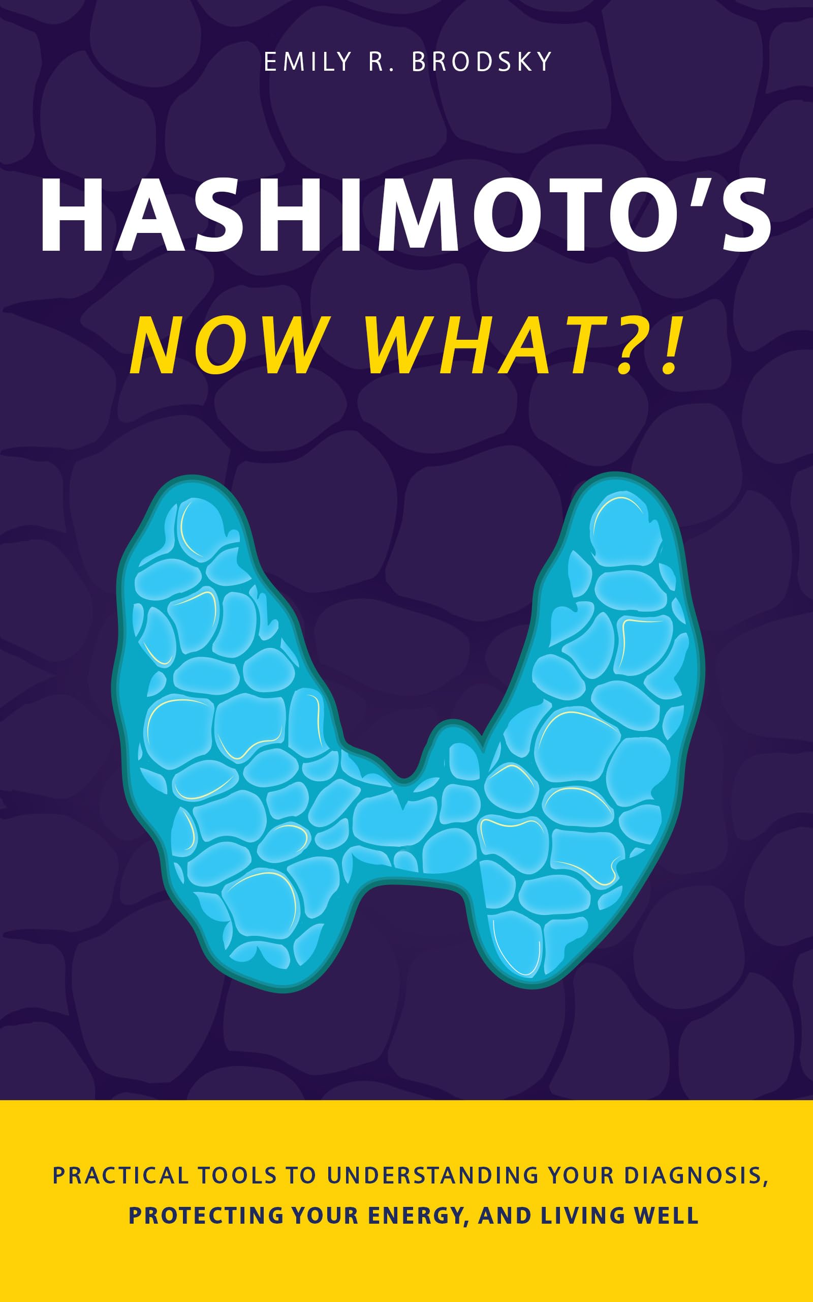 Hashimoto's. Now What?!: A Practical Guide to Understanding Your Diagnosis, Protecting Your Energy, and Living Well (When the diagnosis has a name. Life still has questions. Book 4)