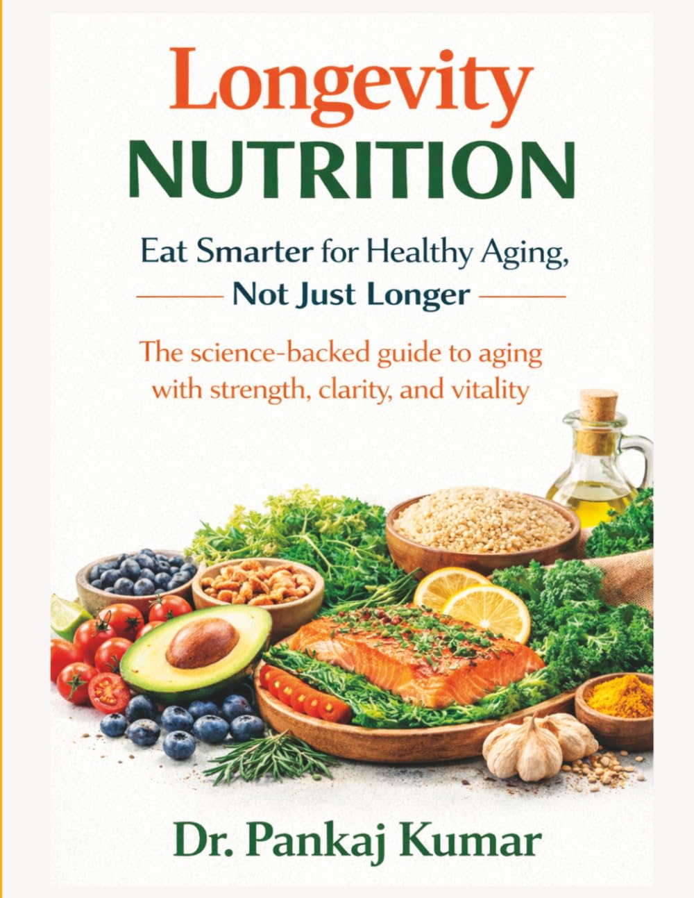Longevity Nutrition: Eat Smarter for Healthy Aging, Not Just Longer: The science-backed guide to aging with strength, clarity, and vitality.
