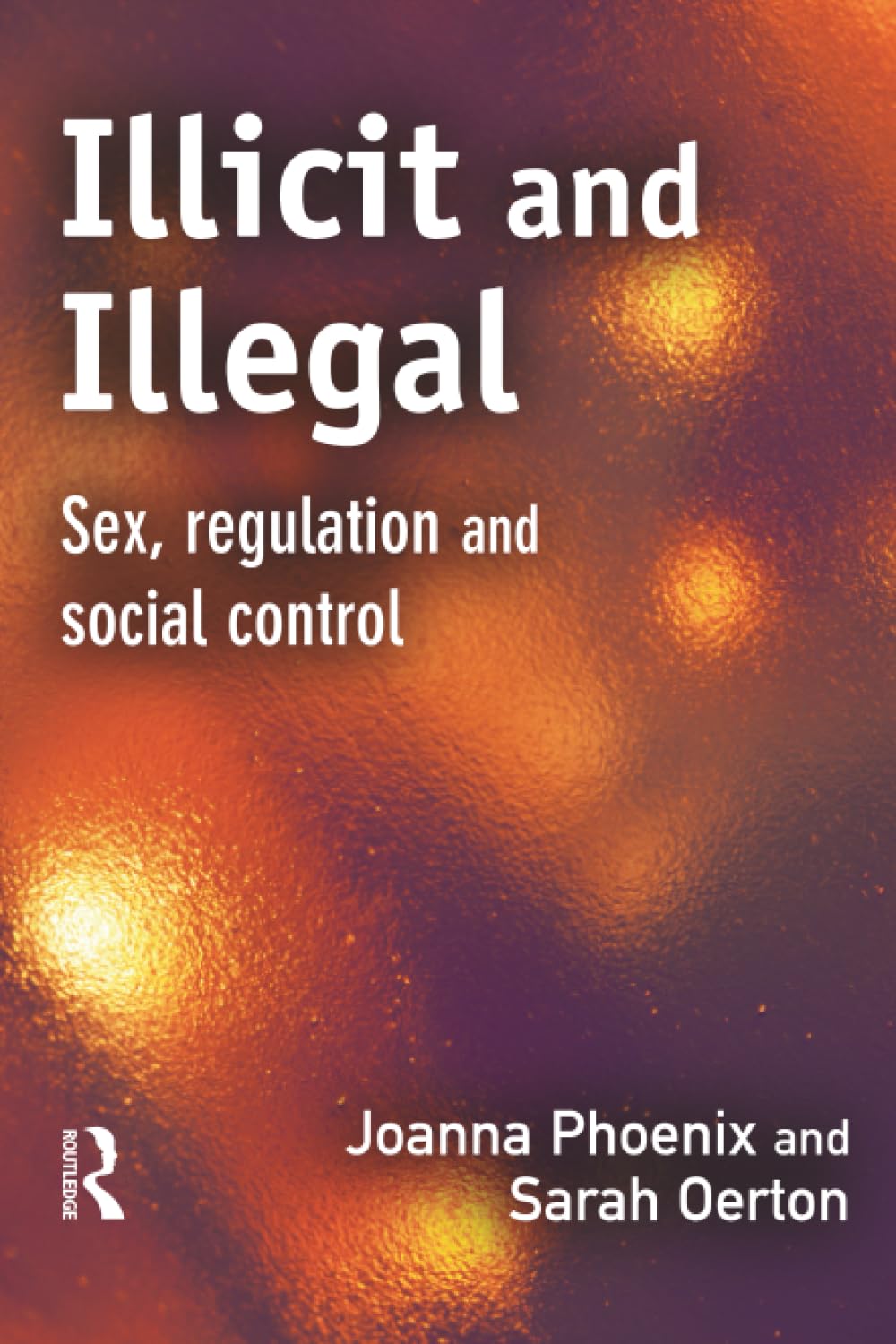 Illicit and Illegal: s**, Regulation and Social Control,Joanna P
