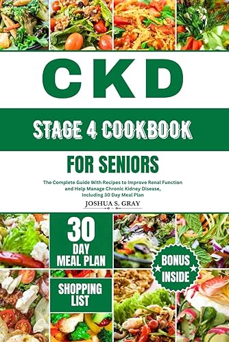CKD STAGE 4 COOKBOOK FOR SENIORS: The Complete Guide With Recipes to Improve Renal Function and Help Manage Chronic Kidney Disease, Including 30 Day Meal Plan (Healthy Kidney Diet Series)