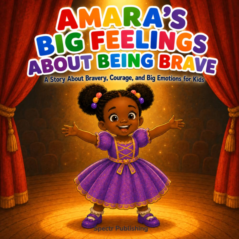 AMARA'S BIG FEELINGS ABOUT BEING BRAVE: A Story About Bravery, Courage, and Big Emotions for Kids