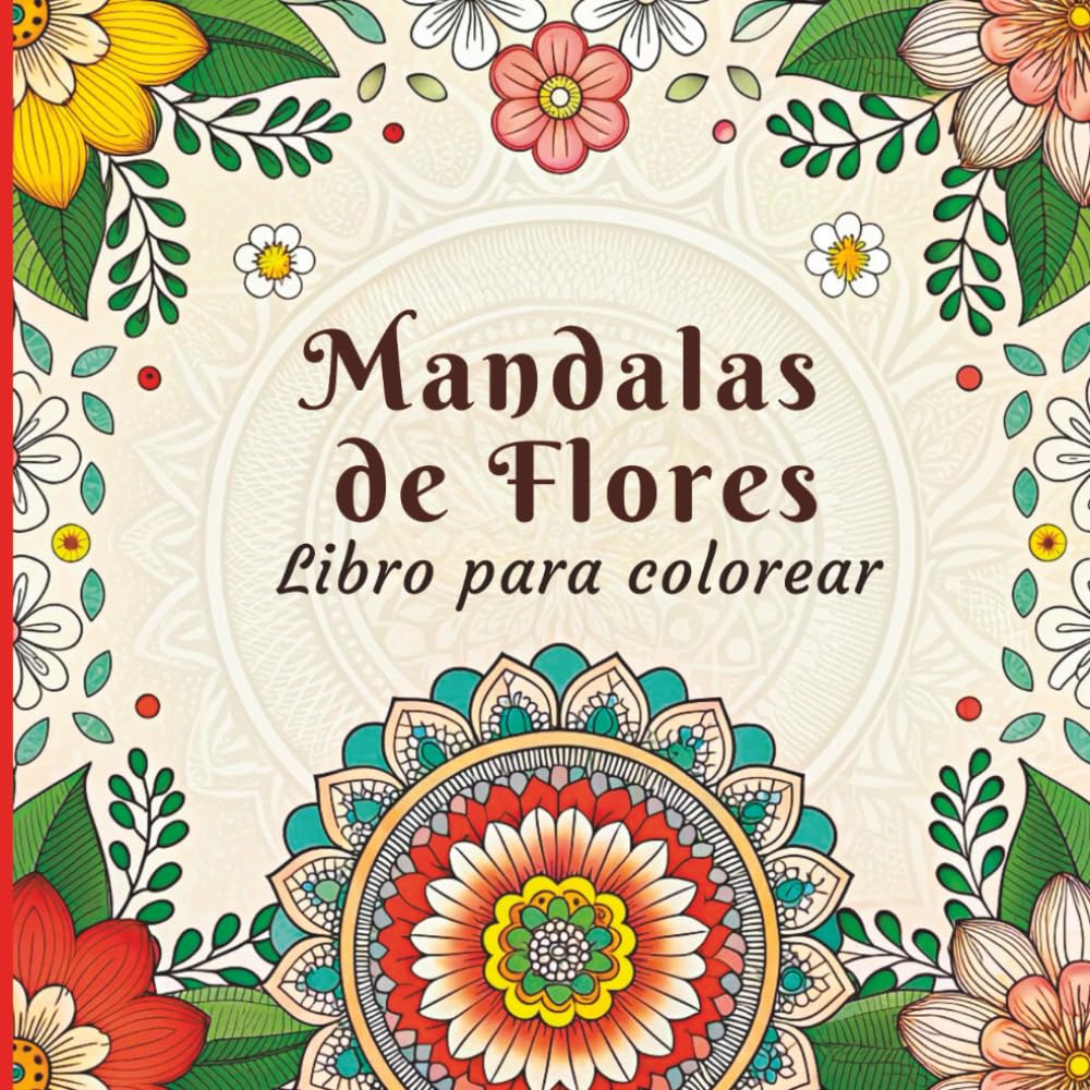 Mandalas de Flores Libro para Colorear: Diseños Florales Intrincados y Relajantes para Aliviar el Estrés y Fomentar la Creatividad
