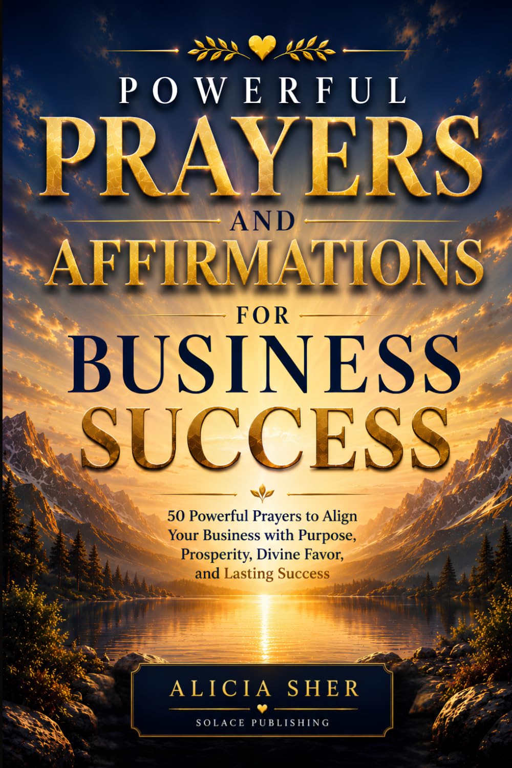 Powerful Prayers and Affirmations for Business Success: 50 Powerful Prayers to Align Your Business with Purpose, Prosperity, Divine Favor, and Lasting Success