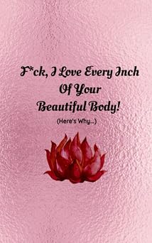 F*ck, I Love Every Inch Of Your Beautiful Body! Heres why... 25 Reasons Why I Love You Book| Romantic, Sexy And Cute What I Love About You ... Heat Cover Edition Youre My Person Books