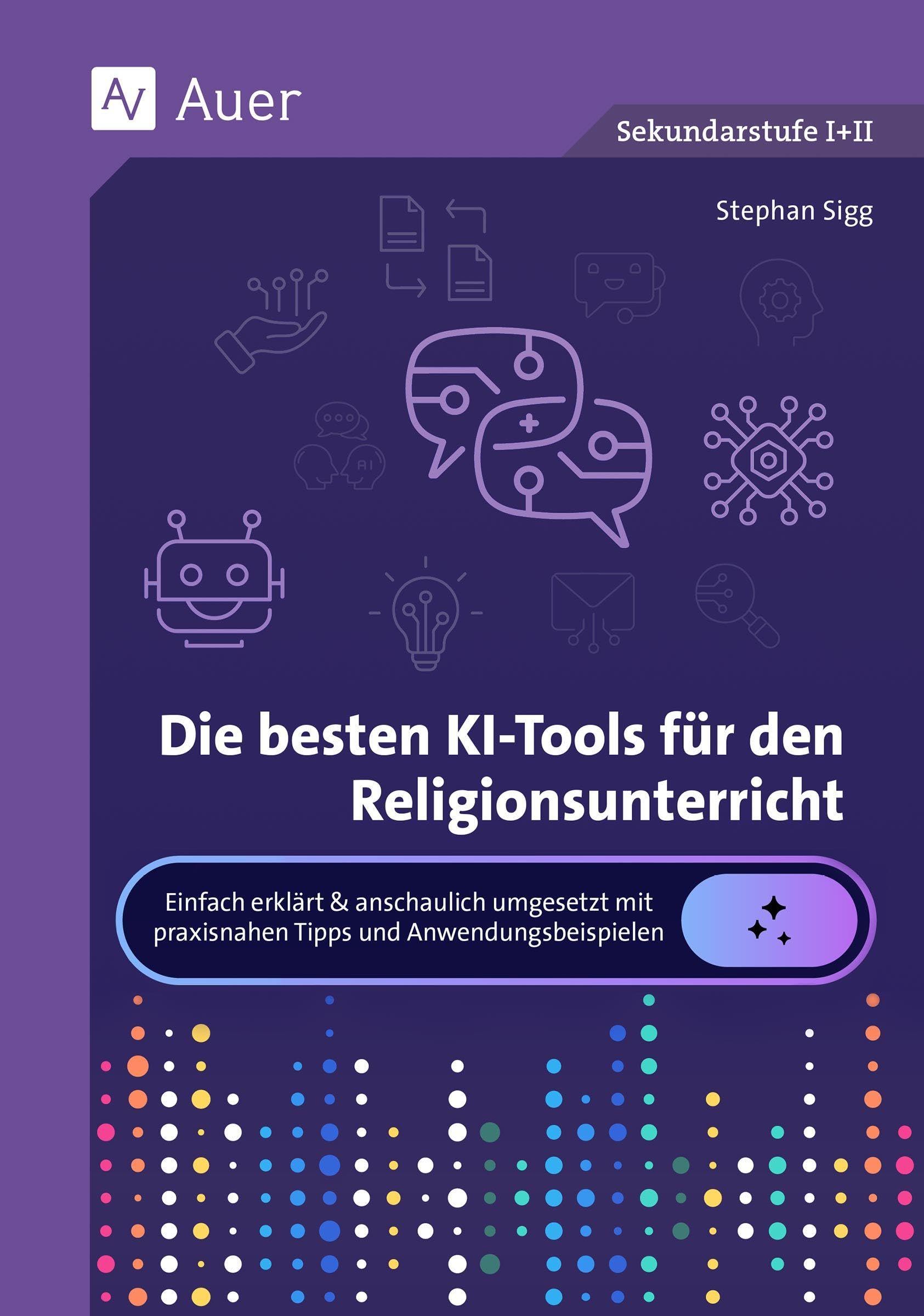 Die besten KI-Tools für den Religionsunterricht: Einfach erklärt & anschaulich umgesetzt mit praxisnahen Tipps und Anwendungsbeispielen (5. bis 13. Klasse) (KI-Tools für den Unterricht Sekundarstufe)