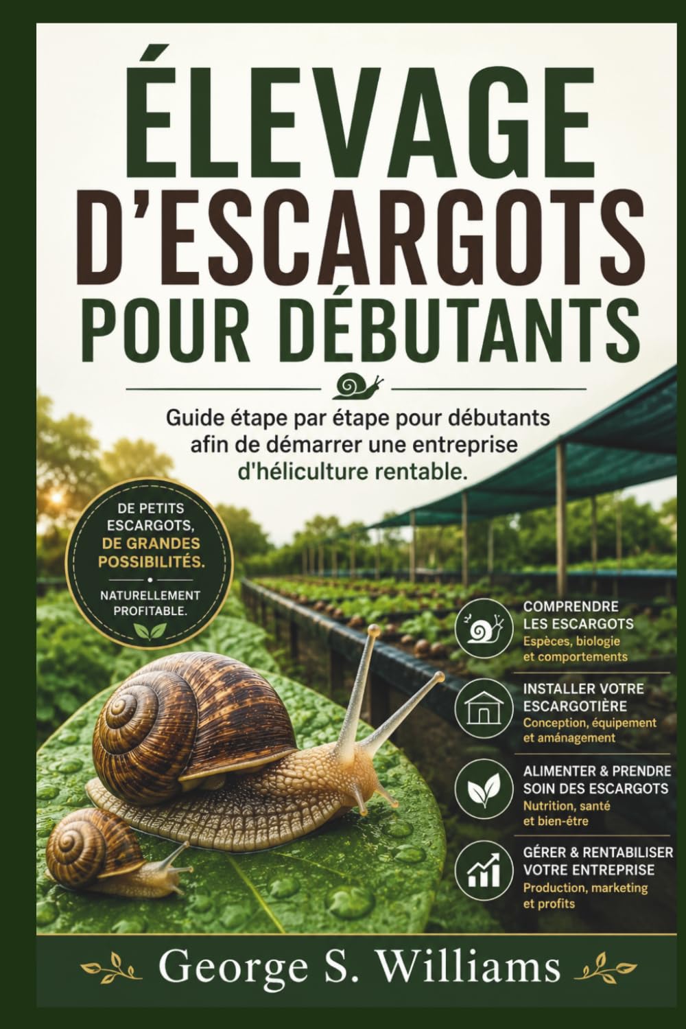 ÉLEVAGE D'ESCARGOTS POUR DÉBUTANTS: Guide étape par étape pour débutants afin de démarrer une entreprise d'héliculture rentable