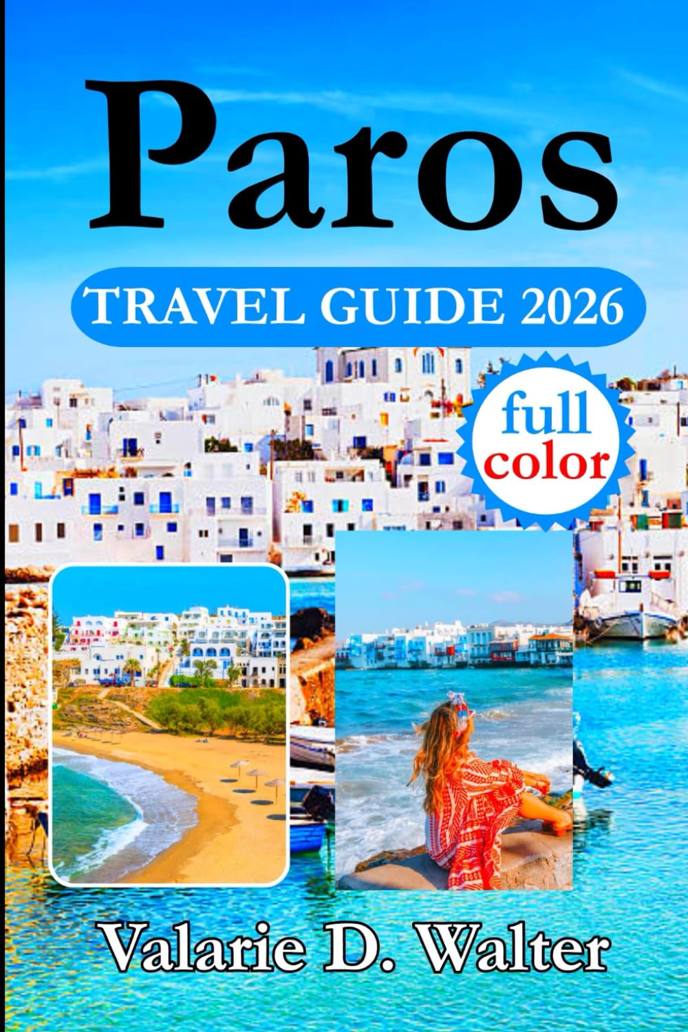 Paros TRAVEL GUIDE 2026: Journey Through Paros with Insights Tips for Scenic Routes, Hidden Gems, Local Markets, Local experiences and Water Sports.
