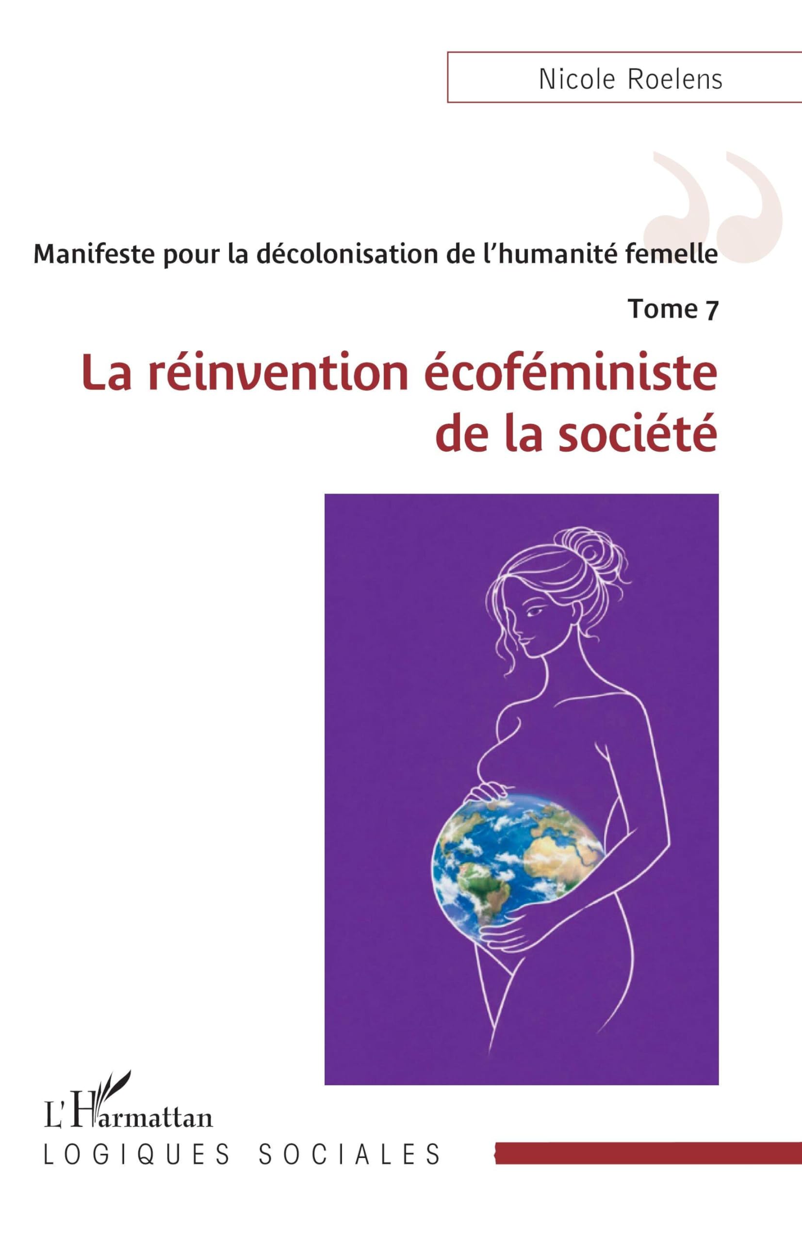 Manifeste pour la décolonisation de l’humanité femelle - Tome 7: La réinvention écoféministe de la société (Logiques Sociales)