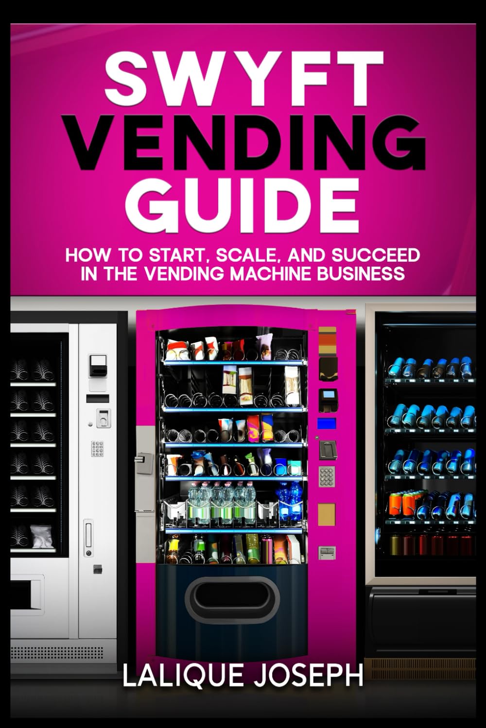 SWYFT VENDING GUIDE: HOW TO START, SCALE, AND SUCCEED IN THE VENDING MACHINE BUSINESS