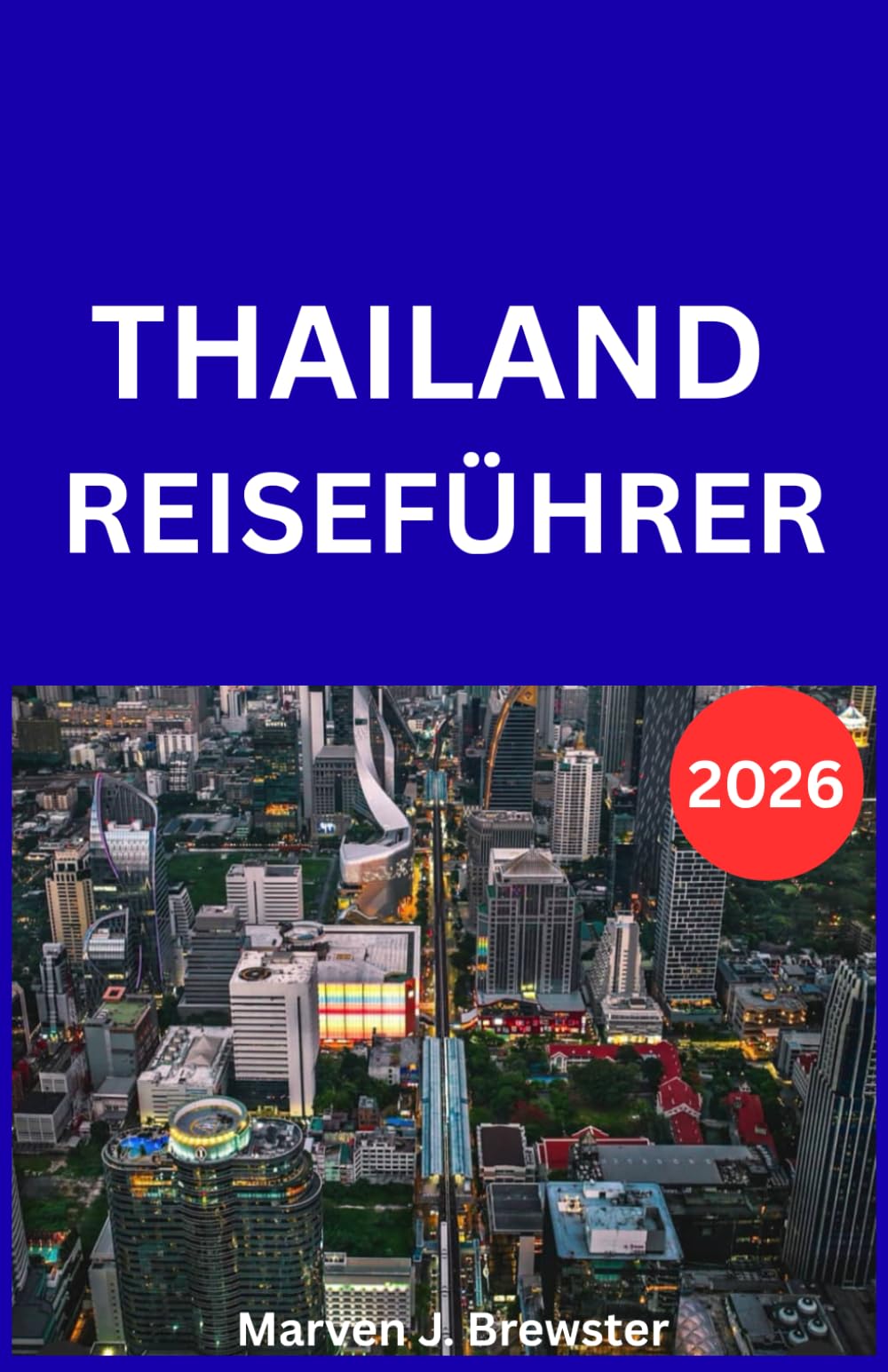 THAILAND REISEFÜHRER 2026: Ihr umfassender Reiseführer für Thailand 2026: Insider-Tipps zu Kultur, Küche, Stränden, Tempeln, budgetfreundlichem ... Abenteuern und unvergesslichen Reisezielen