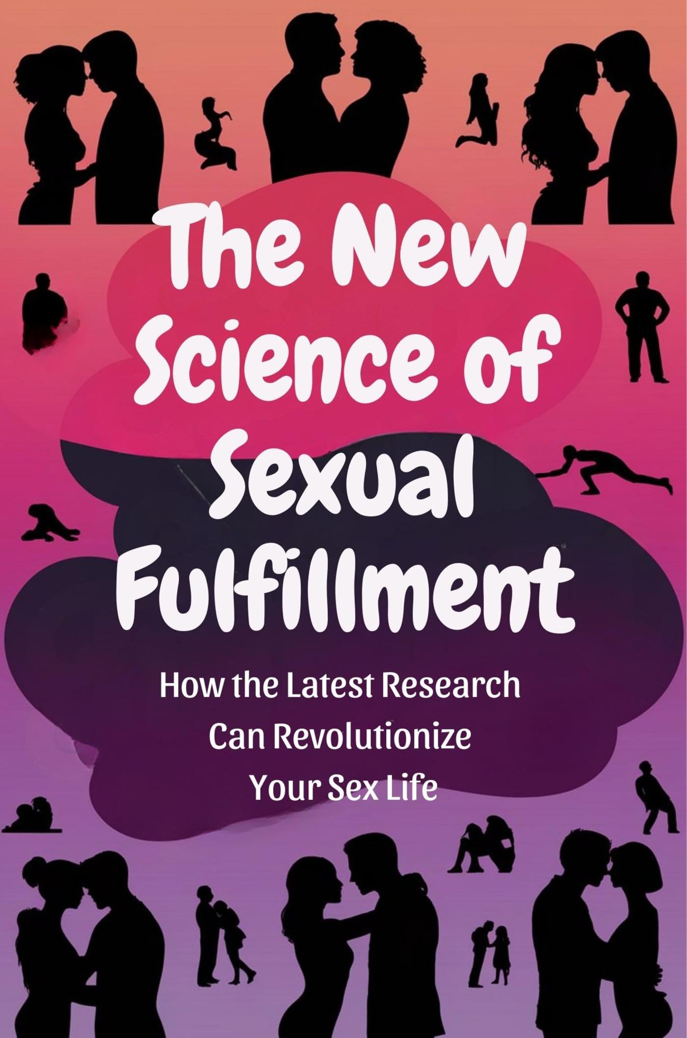 Revolutionize Your Sex Life: The New Science of Sexual Fulfillment