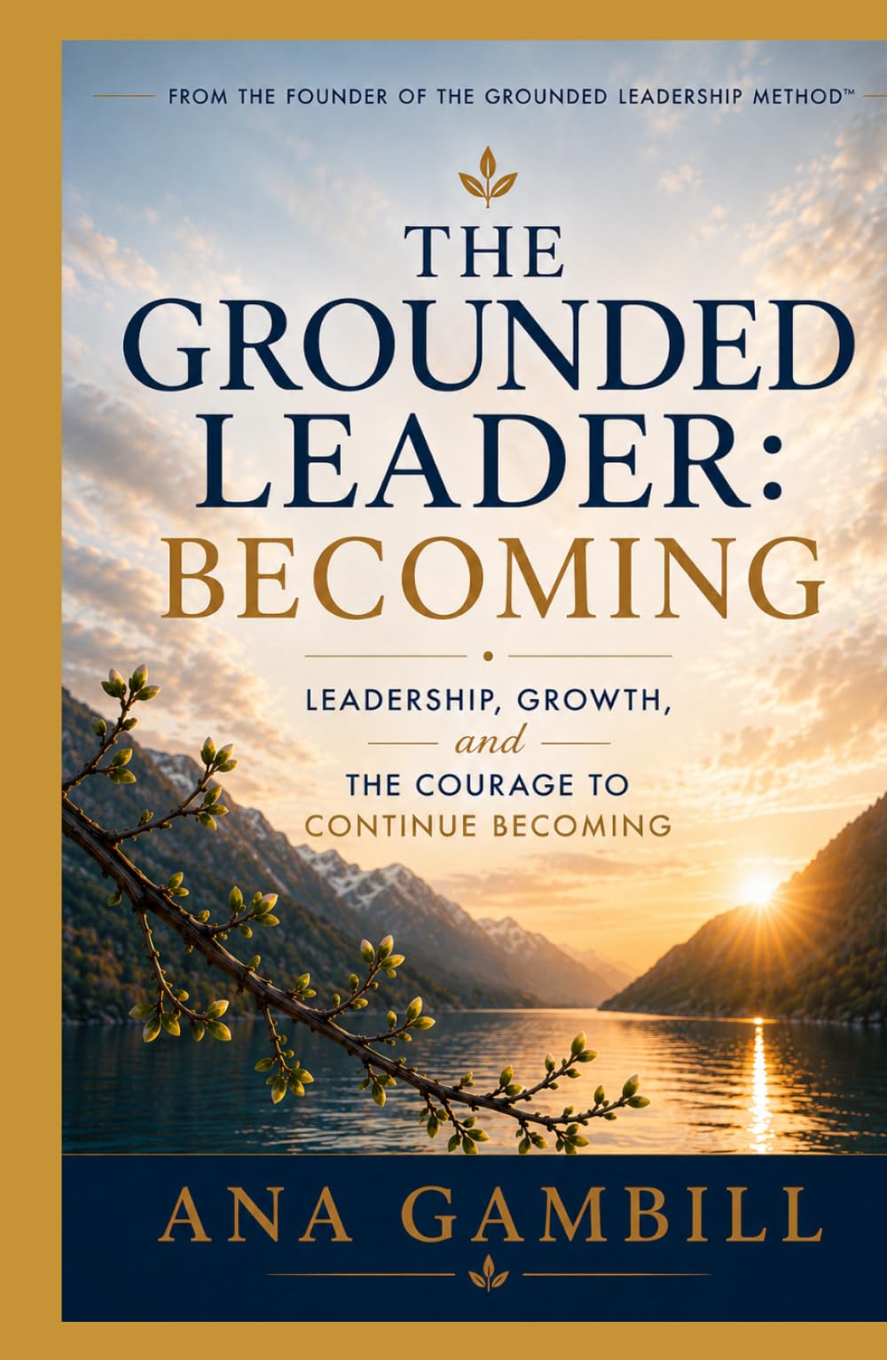 The Grounded Leader: Becoming: Leadership, Growth, and The Courage To Continue Becoming
